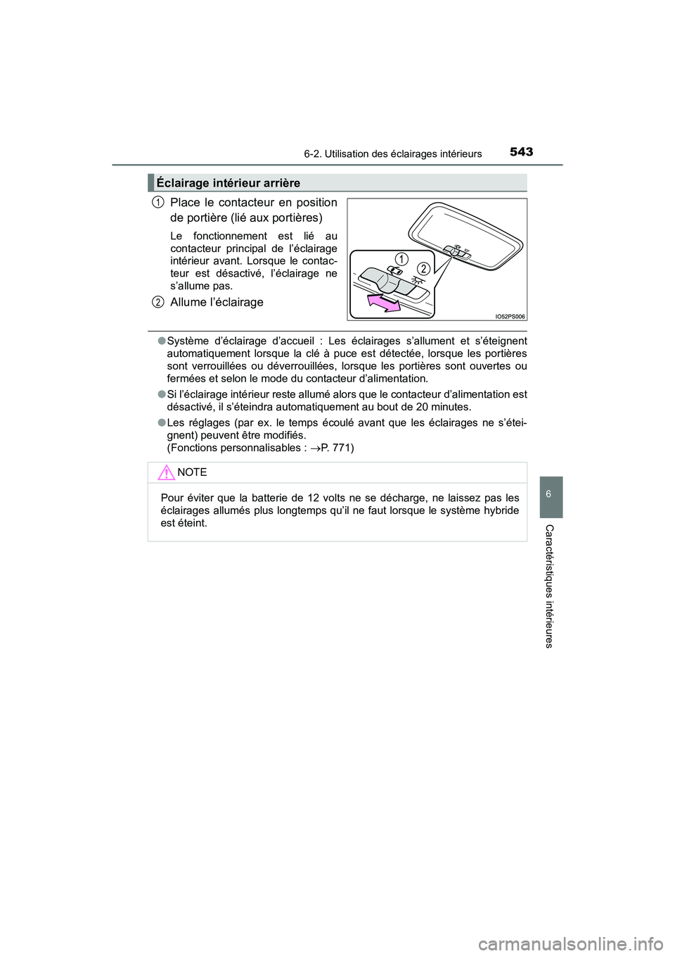 TOYOTA PRIUS PRIME 2017 Manuel du propriétaire (in French) PRIUS PRIME_OM_OM47A88D_(D)
5436-2. Utilisation des éclairages intérieurs
6
Caractéristiques intérieures
Place le contacteur en position
de portière (lié aux portières)
Le fonctionnement est li TOYOTA PRIUS PRIME 2017 Manuel du propriétaire (in French) PRIUS PRIME_OM_OM47A88D_(D)
5436-2. Utilisation des éclairages intérieurs
6
Caractéristiques intérieures
Place le contacteur en position
de portière (lié aux portières)
Le fonctionnement est li