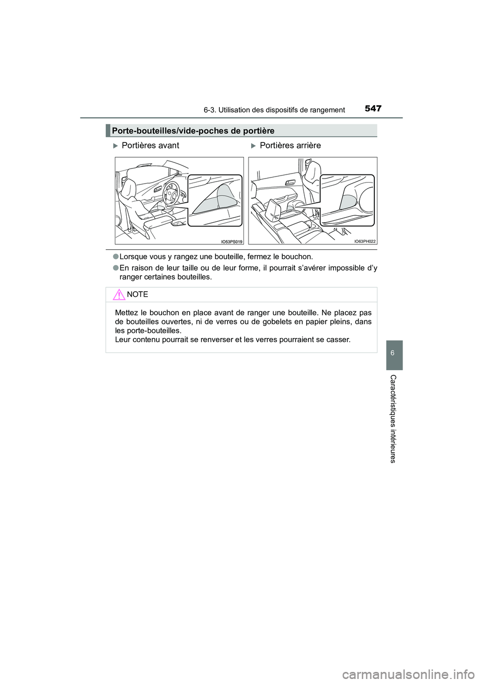 TOYOTA PRIUS PRIME 2017 Manuel du propriétaire (in French) PRIUS PRIME_OM_OM47A88D_(D)
5476-3. Utilisation des dispositifs de rangement
6
Caractéristiques intérieures
●Lorsque vous y rangez une bouteille, fermez le bouchon.
● En raison de leur taille ou TOYOTA PRIUS PRIME 2017 Manuel du propriétaire (in French) PRIUS PRIME_OM_OM47A88D_(D)
5476-3. Utilisation des dispositifs de rangement
6
Caractéristiques intérieures
●Lorsque vous y rangez une bouteille, fermez le bouchon.
● En raison de leur taille ou