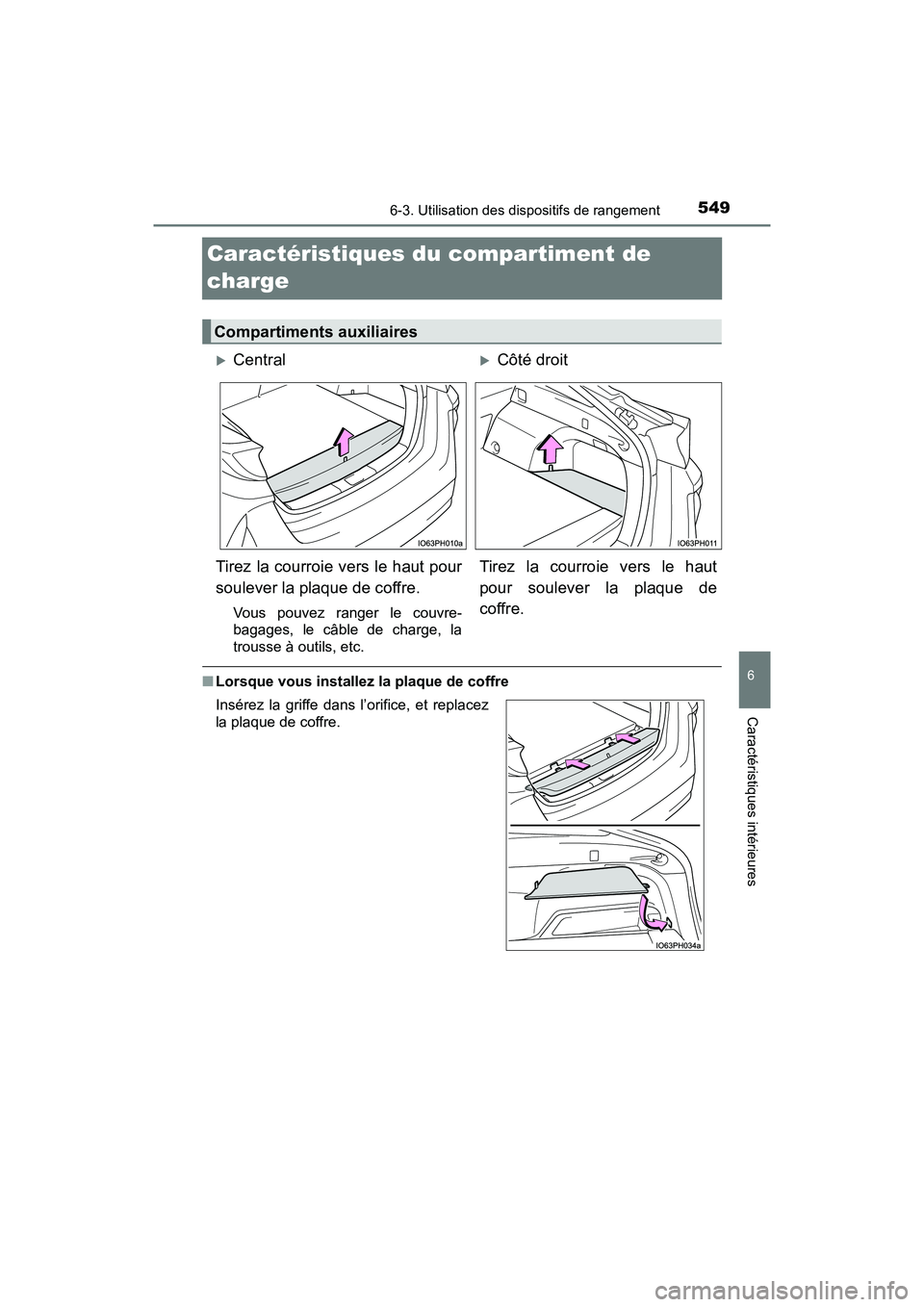 TOYOTA PRIUS PRIME 2017  Manuel du propriétaire (in French) 549
PRIUS PRIME_OM_OM47A88D_(D)
6-3. Utilisation des dispositifs de rangement
6
Caractéristiques intérieures
Caractéristiques du compartiment de 
charge
■Lorsque vous installez la plaque de coffr
