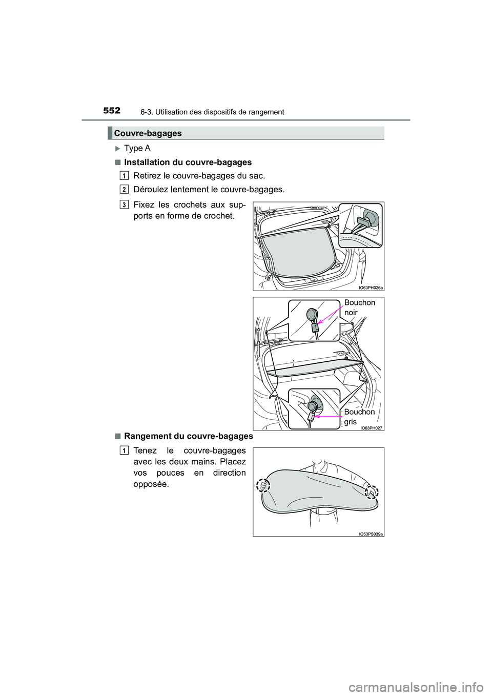 TOYOTA PRIUS PRIME 2017  Manuel du propriétaire (in French) 552
PRIUS PRIME_OM_OM47A88D_(D)
6-3. Utilisation des dispositifs de rangement
Type A
■Installation du couvre-bagagesRetirez le couvre-bagages du sac.
Déroulez lentement le couvre-bagages.
■Ran
