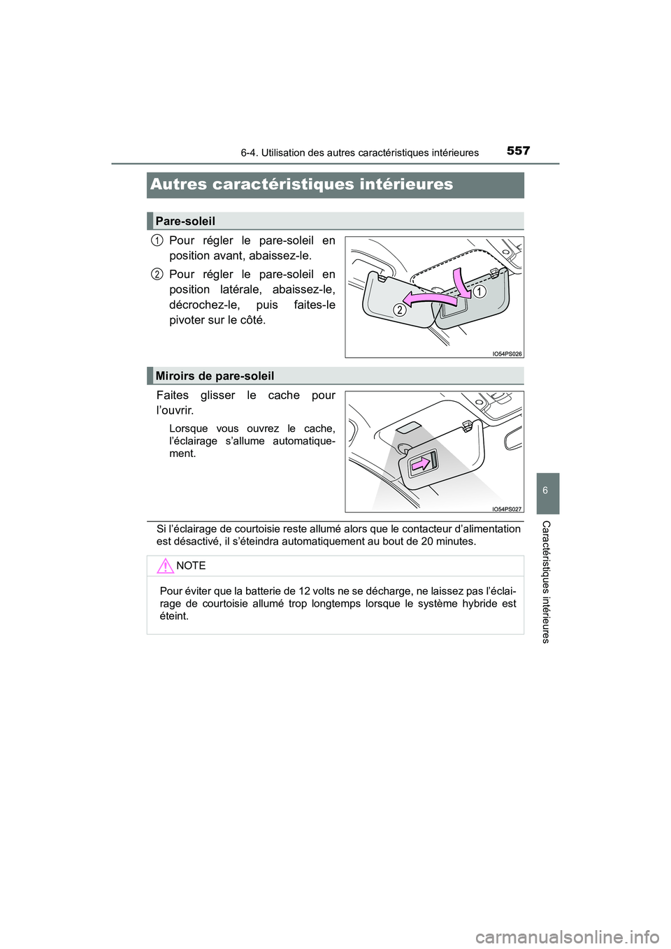 TOYOTA PRIUS PRIME 2017  Manuel du propriétaire (in French) 557
PRIUS PRIME_OM_OM47A88D_(D)
6-4. Utilisation des autres caractéristiques intérieures
6
Caractéristiques intérieures
Autres caractéristiques intérieures
Pour régler le pare-soleil en
positio