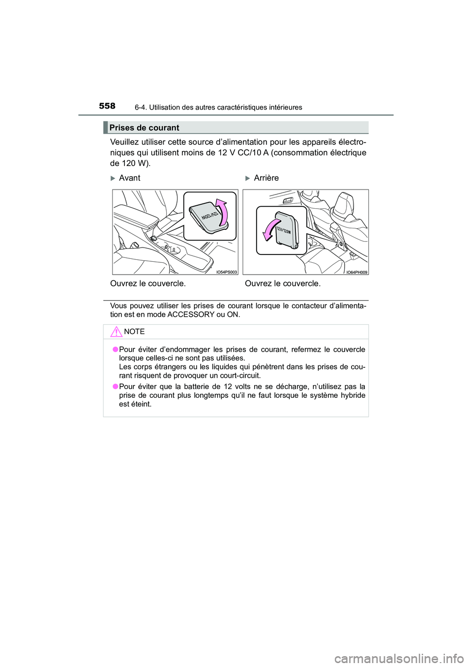 TOYOTA PRIUS PRIME 2017  Manuel du propriétaire (in French) 558
PRIUS PRIME_OM_OM47A88D_(D)
6-4. Utilisation des autres caractéristiques intérieures
Veuillez utiliser cette source d’alimentation pour les appareils électro-
niques qui utilisent moins de 12