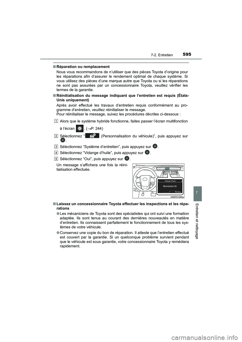 TOYOTA PRIUS PRIME 2017 Manuel du propriétaire (in French) PRIUS PRIME_OM_OM47A88D_(D)
5957-2. Entretien
7
Entretien et nettoyage
■Réparation ou remplacement
Nous vous recommandons de n’utiliser que des pièces Toyota d’origine pour
les réparations af TOYOTA PRIUS PRIME 2017 Manuel du propriétaire (in French) PRIUS PRIME_OM_OM47A88D_(D)
5957-2. Entretien
7
Entretien et nettoyage
■Réparation ou remplacement
Nous vous recommandons de n’utiliser que des pièces Toyota d’origine pour
les réparations af