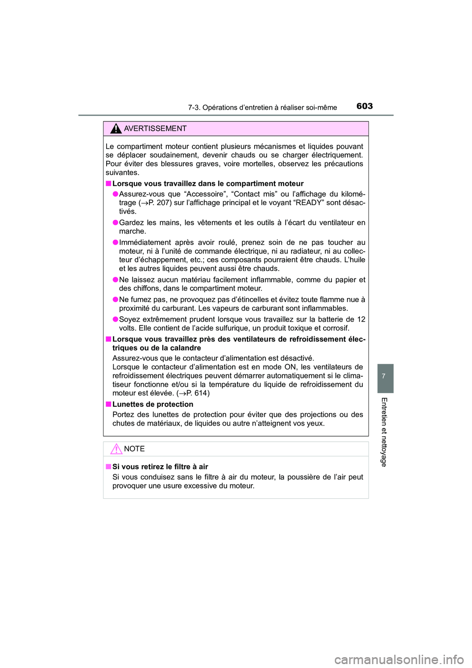 TOYOTA PRIUS PRIME 2017  Manuel du propriétaire (in French) PRIUS PRIME_OM_OM47A88D_(D)
6037-3. Opérations d’entretien à réaliser soi-même
7
Entretien et nettoyage
AVERTISSEMENT
Le compartiment moteur contient plusieurs mécanismes et liquides pouvant
se