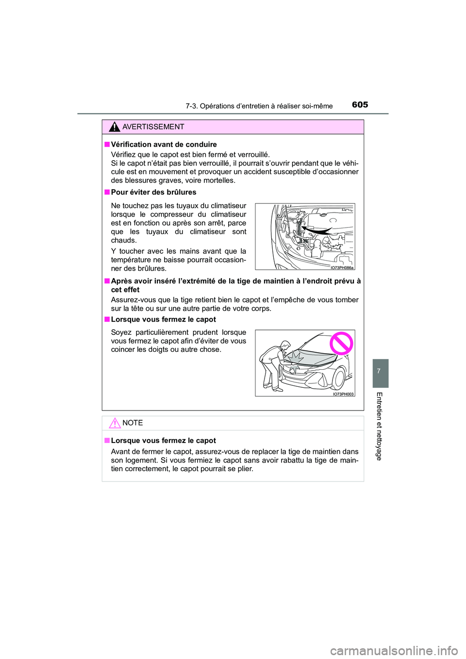 TOYOTA PRIUS PRIME 2017  Manuel du propriétaire (in French) PRIUS PRIME_OM_OM47A88D_(D)
6057-3. Opérations d’entretien à réaliser soi-même
7
Entretien et nettoyage
AVERTISSEMENT
■Vérification avant de conduire
Vérifiez que le capot est bien fermé et