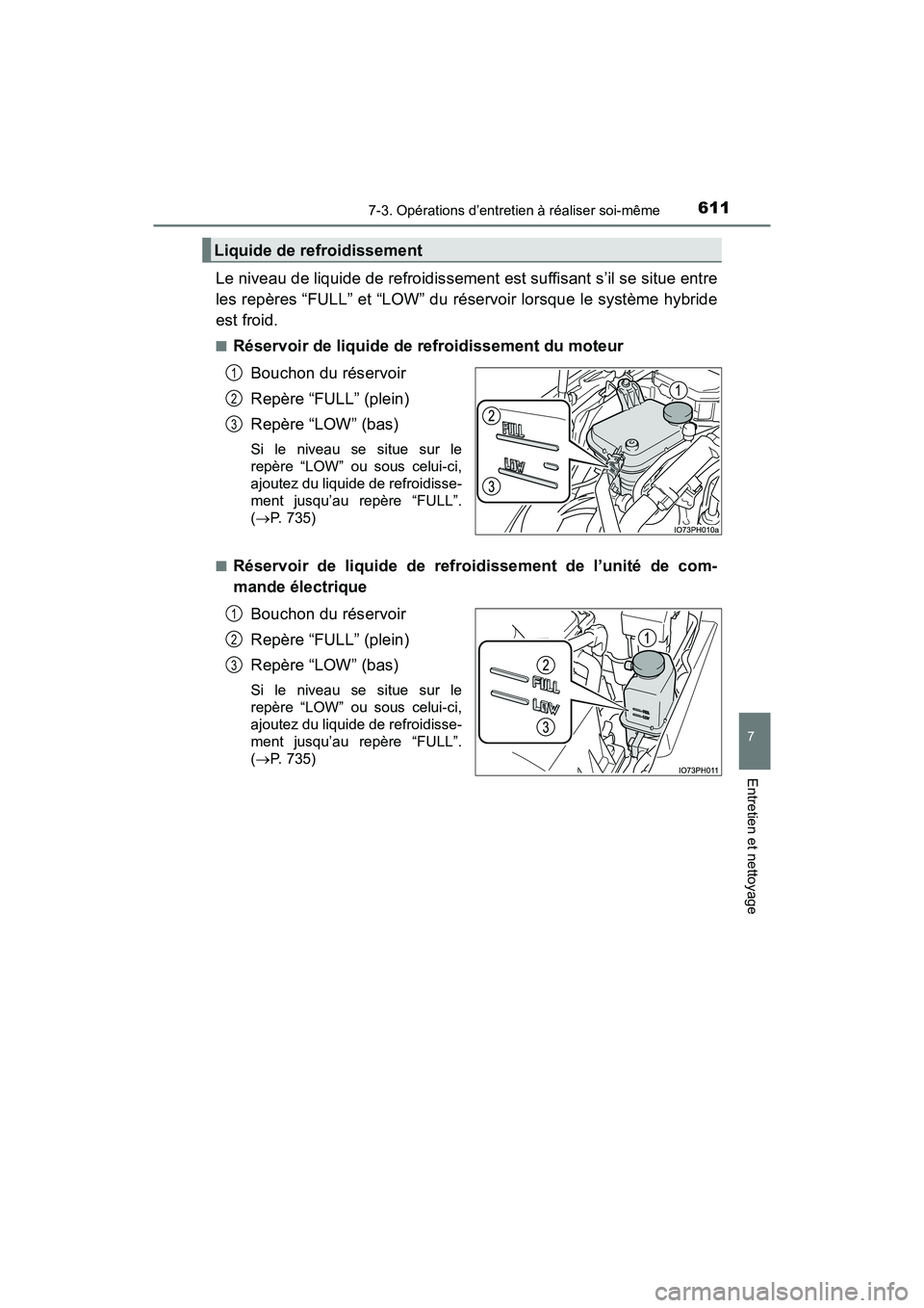 TOYOTA PRIUS PRIME 2017 Manuel du propriétaire (in French) PRIUS PRIME_OM_OM47A88D_(D)
6117-3. Opérations d’entretien à réaliser soi-même
7
Entretien et nettoyage
Le niveau de liquide de refroidissement est suffisant s’il se situe entre
les repères TOYOTA PRIUS PRIME 2017 Manuel du propriétaire (in French) PRIUS PRIME_OM_OM47A88D_(D)
6117-3. Opérations d’entretien à réaliser soi-même
7
Entretien et nettoyage
Le niveau de liquide de refroidissement est suffisant s’il se situe entre
les repères
