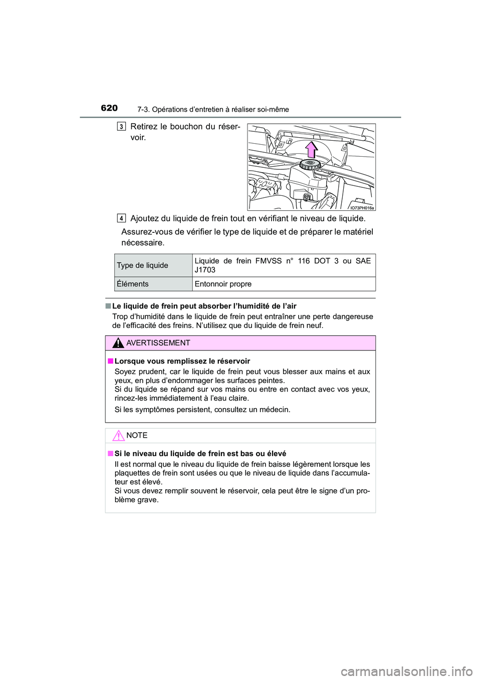 TOYOTA PRIUS PRIME 2017  Manuel du propriétaire (in French) 620
PRIUS PRIME_OM_OM47A88D_(D)
7-3. Opérations d’entretien à réaliser soi-même
Retirez le bouchon du réser-
voir.
Ajoutez du liquide de frein tout en vérifiant le niveau de liquide.
Assurez-v