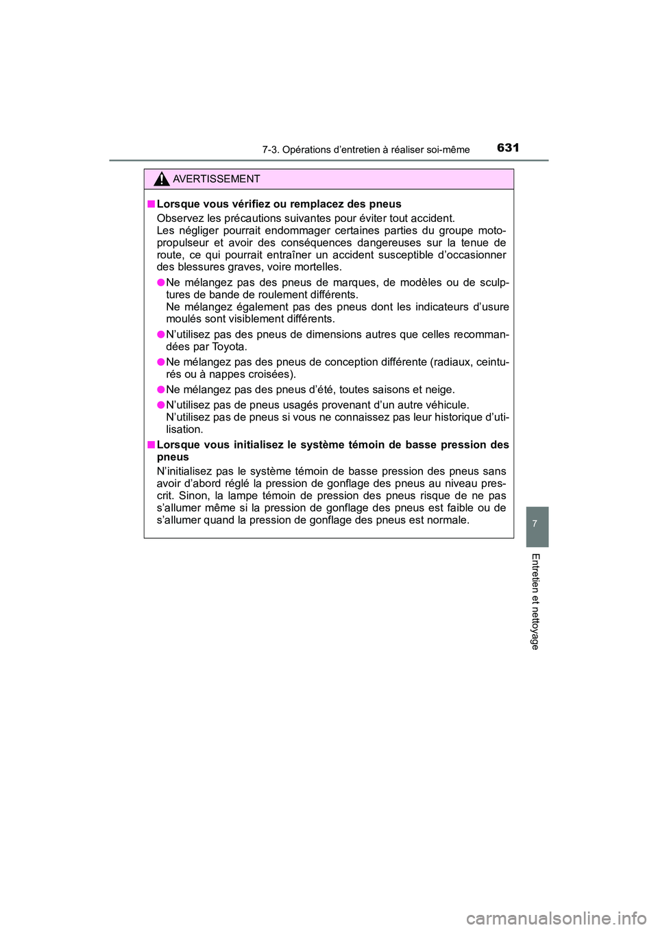 TOYOTA PRIUS PRIME 2017  Manuel du propriétaire (in French) PRIUS PRIME_OM_OM47A88D_(D)
6317-3. Opérations d’entretien à réaliser soi-même
7
Entretien et nettoyage
AVERTISSEMENT
■Lorsque vous vérifiez ou remplacez des pneus
Observez les précautions s
