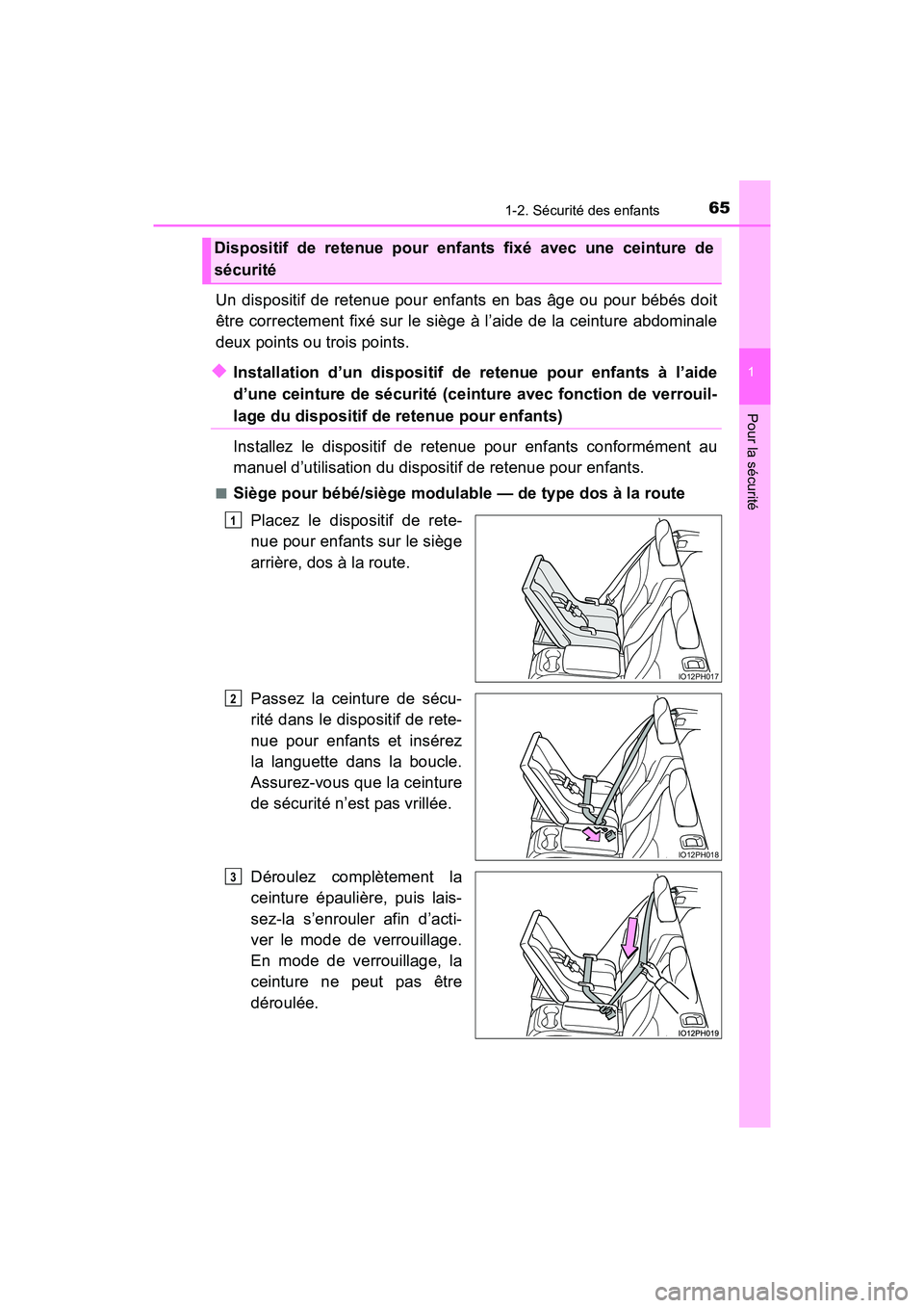 TOYOTA PRIUS PRIME 2017  Manuel du propriétaire (in French) 651-2. Sécurité des enfants
PRIUS PRIME_OM_OM47A88D_(D)
1
Pour la sécurité
Un dispositif de retenue pour enfants en bas âge ou pour bébés doit
être correctement fixé sur le siège à l’aide