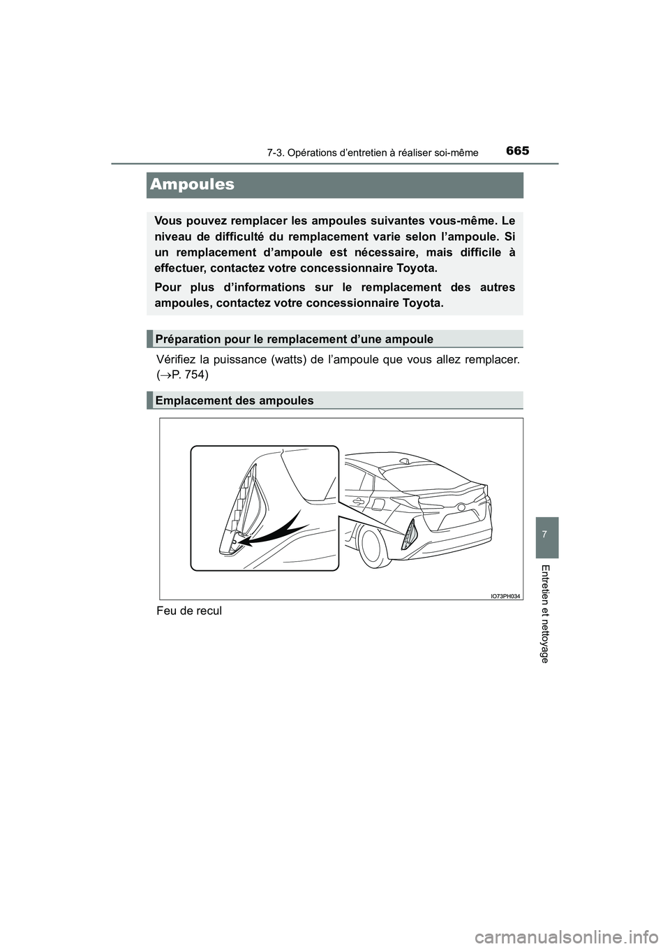 TOYOTA PRIUS PRIME 2017  Manuel du propriétaire (in French) 665
PRIUS PRIME_OM_OM47A88D_(D)
7-3. Opérations d’entretien à réaliser soi-même
7
Entretien et nettoyage
Ampoules
Vérifiez la puissance (watts) de l’ampoule que vous allez remplacer.
(P. 7