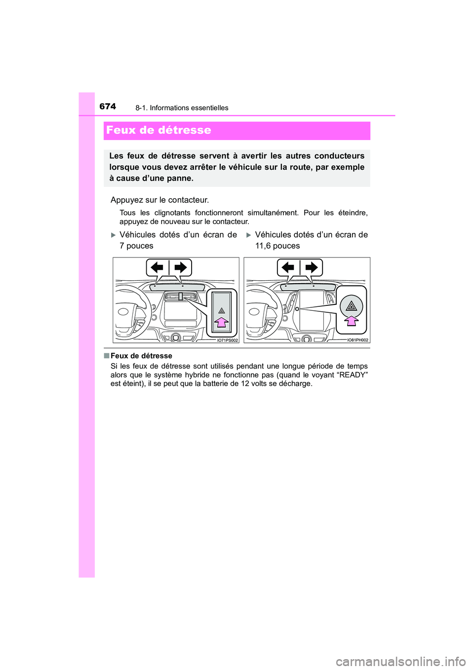 TOYOTA PRIUS PRIME 2017  Manuel du propriétaire (in French) 674
PRIUS PRIME_OM_OM47A88D_(D)
8-1. Informations essentielles
Feux de détresse
Appuyez sur le contacteur.
Tous les clignotants fonctionneront simultanément. Pour les éteindre,
appuyez de nouveau s