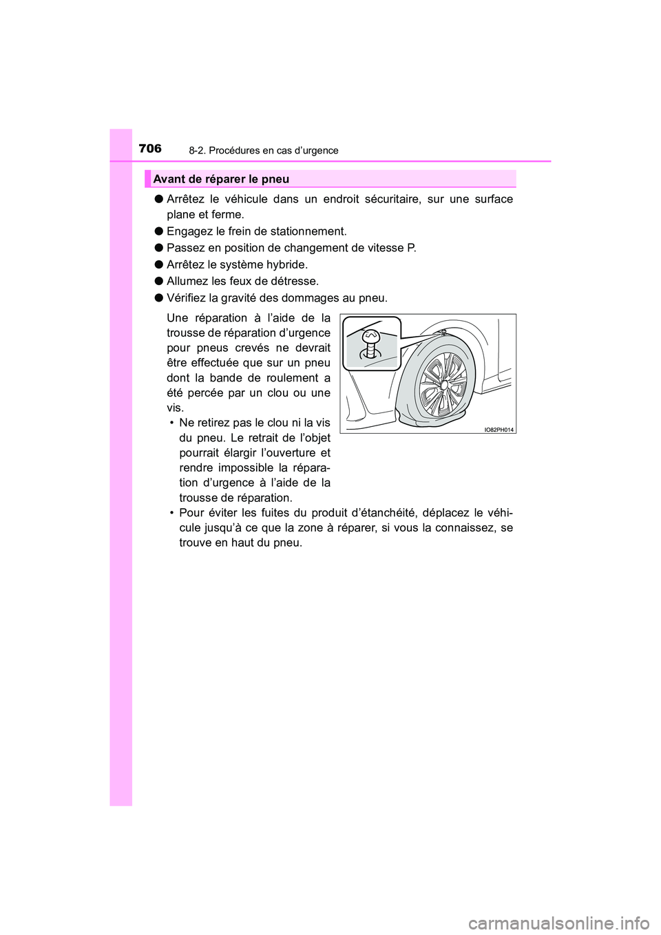 TOYOTA PRIUS PRIME 2017 Manuel du propriétaire (in French) 7068-2. Procédures en cas d’urgence
PRIUS PRIME_OM_OM47A88D_(D)
●Arrêtez le véhicule dans un endroit sécuritaire, sur une surface
plane et ferme.
● Engagez le frein de stationnement.
● Pas TOYOTA PRIUS PRIME 2017 Manuel du propriétaire (in French) 7068-2. Procédures en cas d’urgence
PRIUS PRIME_OM_OM47A88D_(D)
●Arrêtez le véhicule dans un endroit sécuritaire, sur une surface
plane et ferme.
● Engagez le frein de stationnement.
● Pas