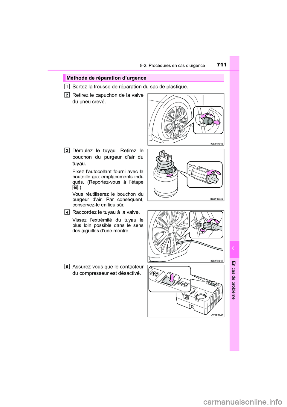 TOYOTA PRIUS PRIME 2017 Manuel du propriétaire (in French) 7118-2. Procédures en cas d’urgence
PRIUS PRIME_OM_OM47A88D_(D)
8
En cas de problème
Sortez la trousse de réparation du sac de plastique.
Retirez le capuchon de la valve
du pneu crevé.
Déroule TOYOTA PRIUS PRIME 2017 Manuel du propriétaire (in French) 7118-2. Procédures en cas d’urgence
PRIUS PRIME_OM_OM47A88D_(D)
8
En cas de problème
Sortez la trousse de réparation du sac de plastique.
Retirez le capuchon de la valve
du pneu crevé.
Déroule