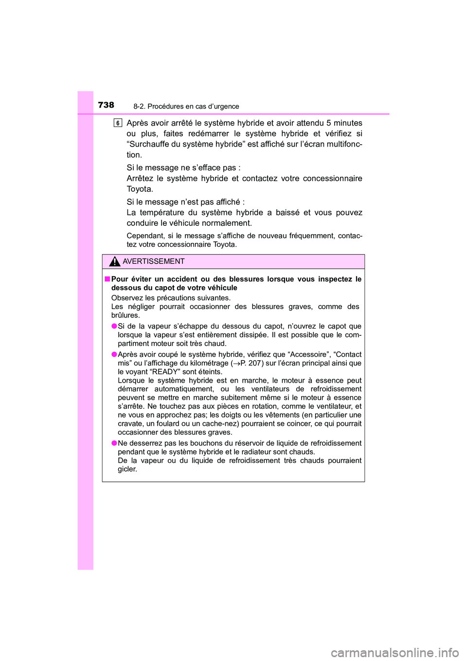 TOYOTA PRIUS PRIME 2017 Manuel du propriétaire (in French) 7388-2. Procédures en cas d’urgence
PRIUS PRIME_OM_OM47A88D_(D)
Après avoir arrêté le système hybride et avoir attendu 5 minutes
ou plus, faites redémarrer le système hybride et vérifiez si
TOYOTA PRIUS PRIME 2017 Manuel du propriétaire (in French) 7388-2. Procédures en cas d’urgence
PRIUS PRIME_OM_OM47A88D_(D)
Après avoir arrêté le système hybride et avoir attendu 5 minutes
ou plus, faites redémarrer le système hybride et vérifiez si