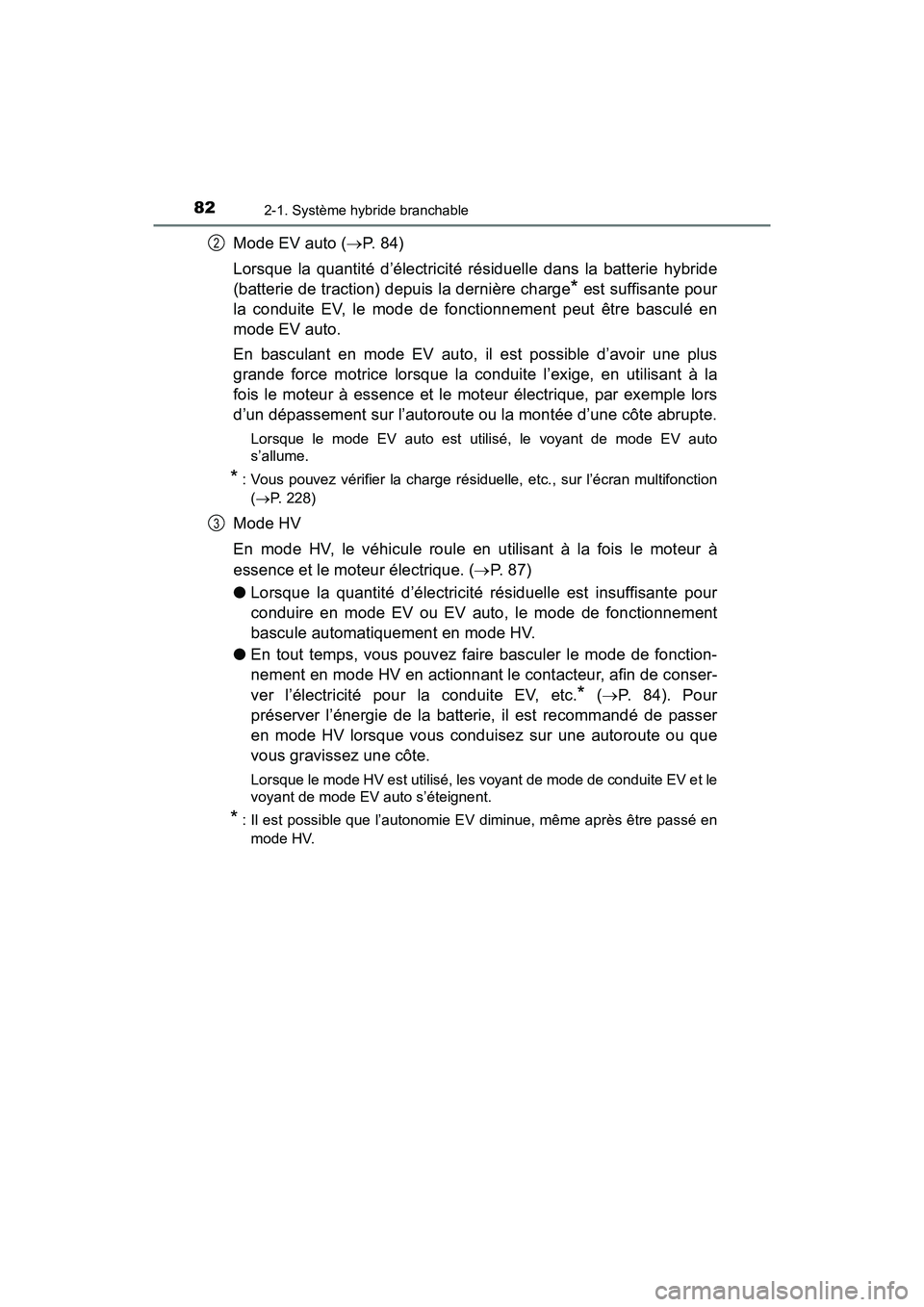 TOYOTA PRIUS PRIME 2017 Manuel du propriétaire (in French) 82
PRIUS PRIME_OM_OM47A88D_(D)
2-1. Système hybride branchable
Mode EV auto (P. 8 4 )
Lorsque la quantité d’électricité résiduelle dans la batterie hybride
(batterie de traction) depuis la TOYOTA PRIUS PRIME 2017 Manuel du propriétaire (in French) 82
PRIUS PRIME_OM_OM47A88D_(D)
2-1. Système hybride branchable
Mode EV auto (P. 8 4 )
Lorsque la quantité d’électricité résiduelle dans la batterie hybride
(batterie de traction) depuis la