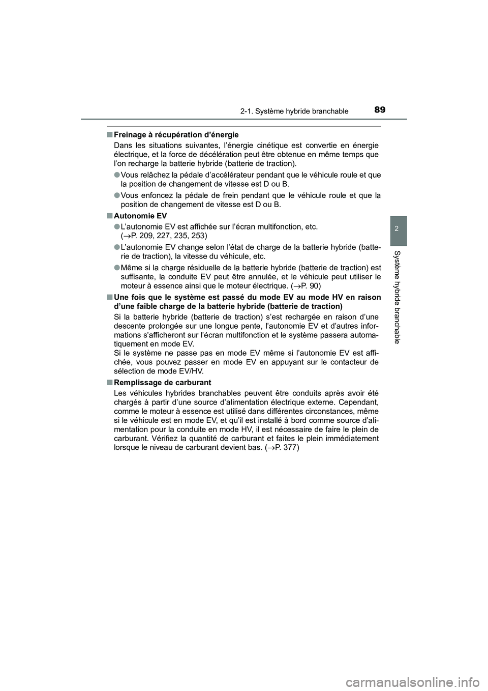 TOYOTA PRIUS PRIME 2017 Manuel du propriétaire (in French) PRIUS PRIME_OM_OM47A88D_(D)
892-1. Système hybride branchable
2
Système hybride branchable
■Freinage à récupération d’énergie
Dans les situations suivantes, l’énergie cinétique est conve TOYOTA PRIUS PRIME 2017 Manuel du propriétaire (in French) PRIUS PRIME_OM_OM47A88D_(D)
892-1. Système hybride branchable
2
Système hybride branchable
■Freinage à récupération d’énergie
Dans les situations suivantes, l’énergie cinétique est conve