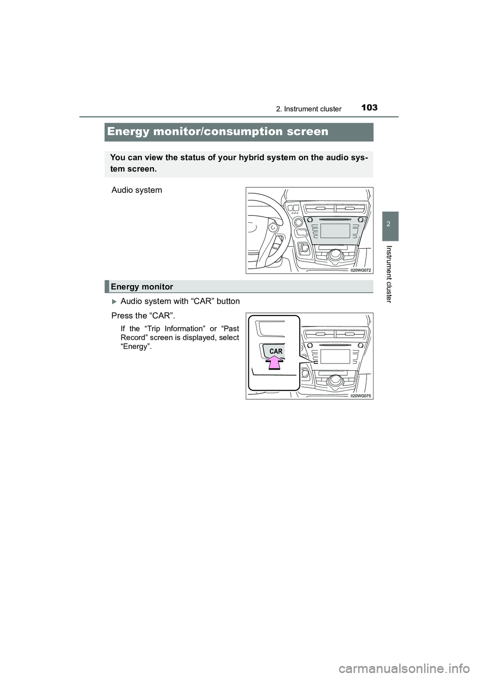 TOYOTA PRIUS V 2018 Owners Manual 103
PRIUS v_OM_OM47B78U_(U)
2. Instrument cluster
2
Instrument cluster
Energy monitor/consumption screen
Audio system
Audio system with “CAR” button
Press the “CAR”.
If the “Trip Informat TOYOTA PRIUS V 2018 Owners Manual 103
PRIUS v_OM_OM47B78U_(U)
2. Instrument cluster
2
Instrument cluster
Energy monitor/consumption screen
Audio system
Audio system with “CAR” button
Press the “CAR”.
If the “Trip Informat