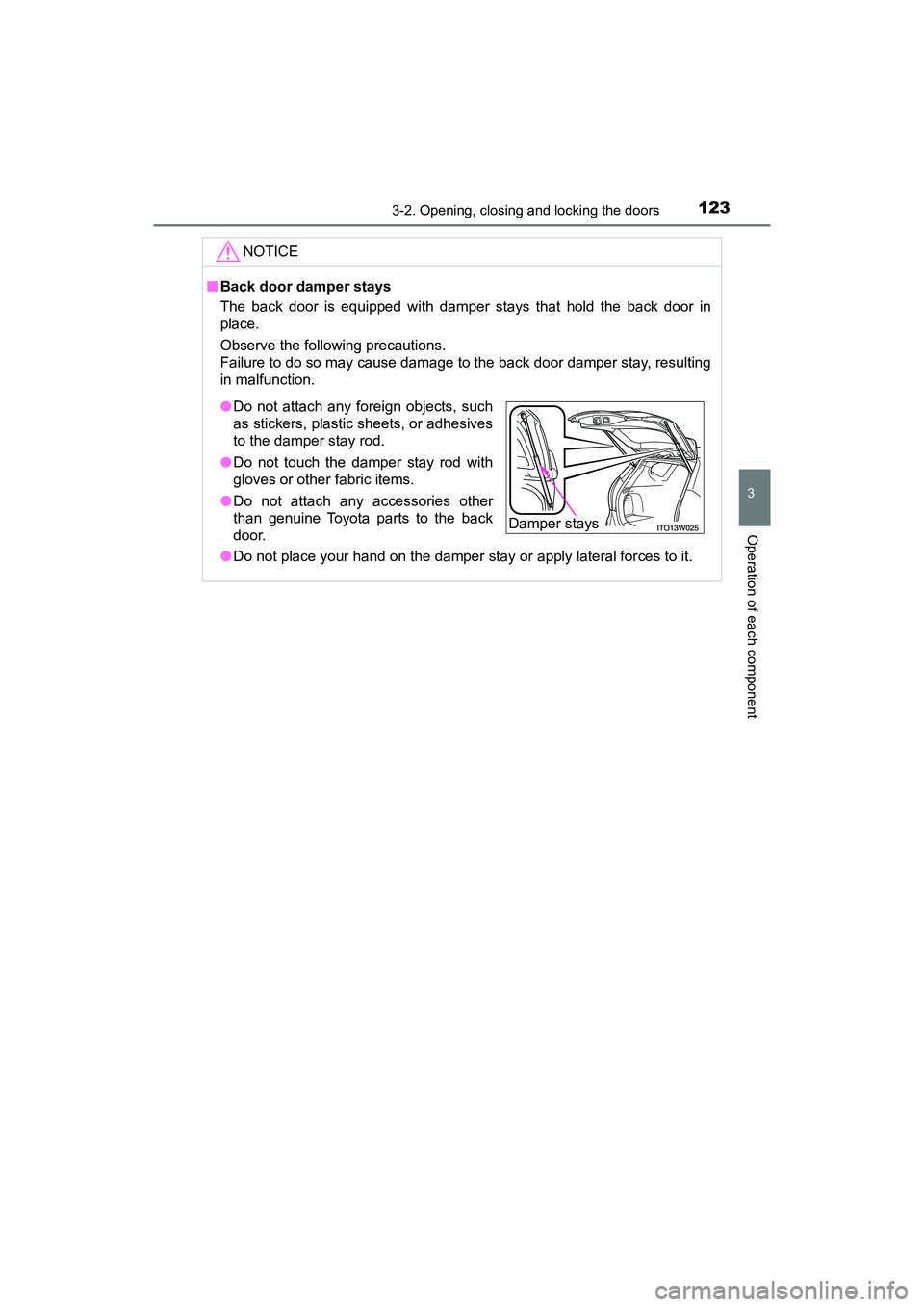 TOYOTA PRIUS V 2018 Owners Manual PRIUS v_OM_OM47B78U_(U)
1233-2. Opening, closing and locking the doors
3
Operation of each component
NOTICE
■Back door damper stays
The back door is equipped with damper stays that hold the back doo TOYOTA PRIUS V 2018 Owners Manual PRIUS v_OM_OM47B78U_(U)
1233-2. Opening, closing and locking the doors
3
Operation of each component
NOTICE
■Back door damper stays
The back door is equipped with damper stays that hold the back doo