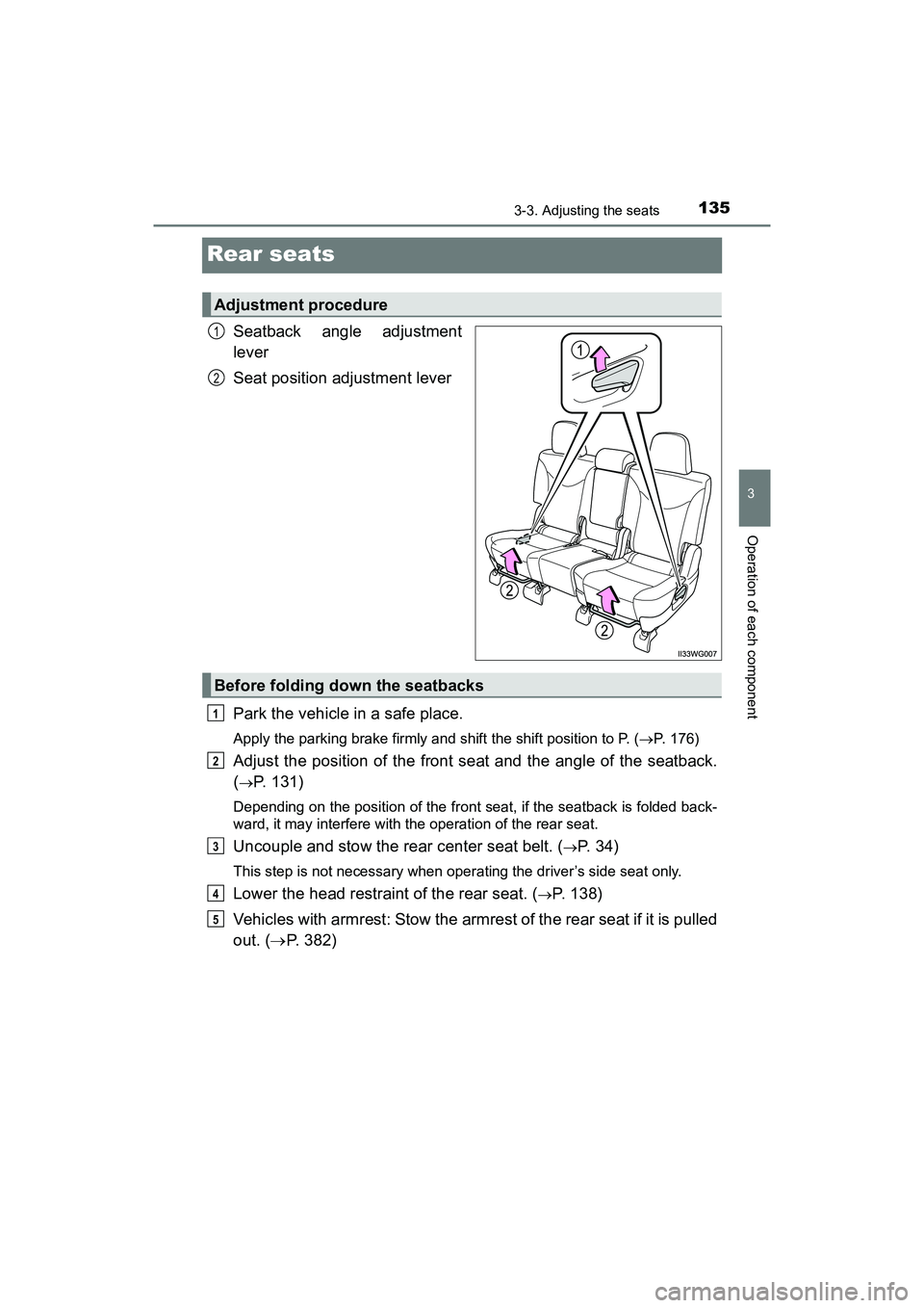TOYOTA PRIUS V 2018  Owners Manual 135
PRIUS v_OM_OM47B78U_(U)
3-3. Adjusting the seats
3
Operation of each component
Rear seats
Seatback angle adjustment
lever
Seat position adjustment lever
Park the vehicle in a safe place.
Apply the