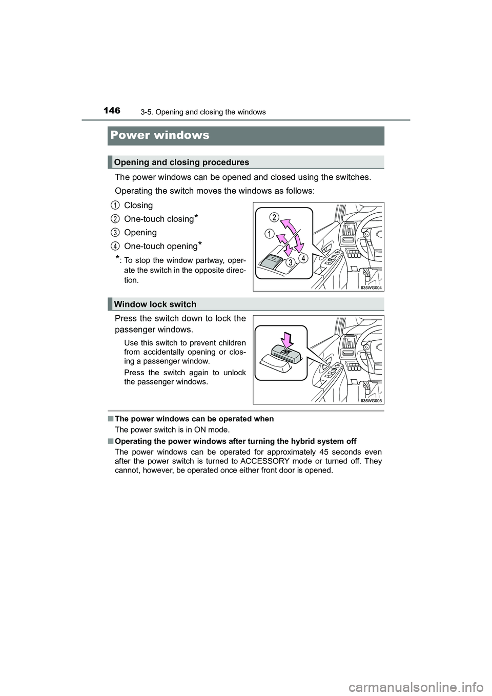 TOYOTA PRIUS V 2018 Owners Manual 146
PRIUS v_OM_OM47B78U_(U)
3-5. Opening and closing the windows
Power windows
The power windows can be opened and closed using the switches.
Operating the switch moves the windows as follows:Closing
TOYOTA PRIUS V 2018 Owners Manual 146
PRIUS v_OM_OM47B78U_(U)
3-5. Opening and closing the windows
Power windows
The power windows can be opened and closed using the switches.
Operating the switch moves the windows as follows:Closing