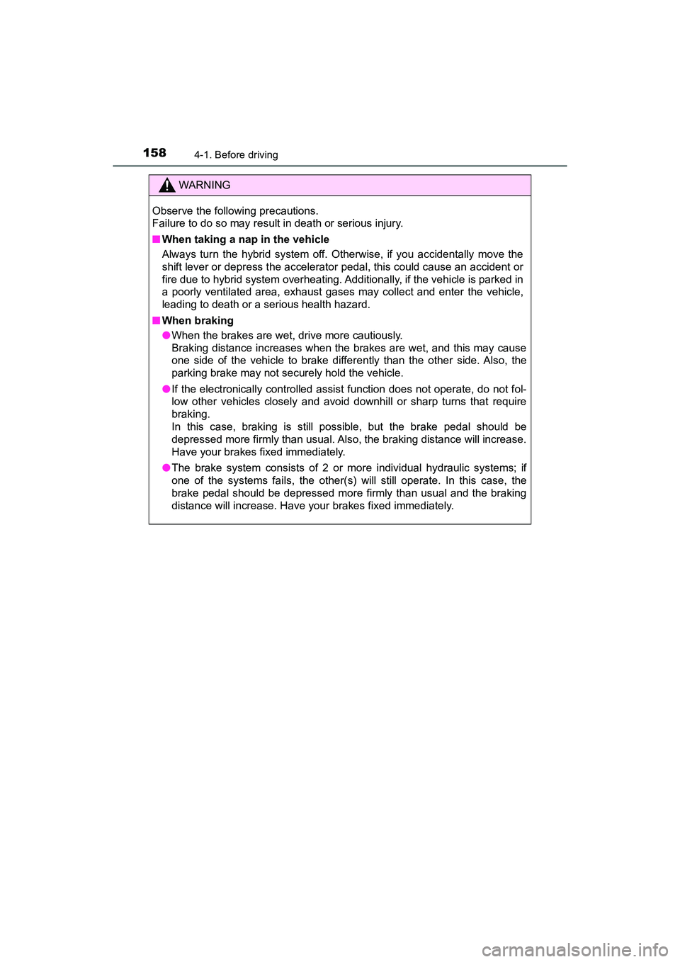 TOYOTA PRIUS V 2018  Owners Manual 158
PRIUS v_OM_OM47B78U_(U)
4-1. Before driving
WARNING
Observe the following precautions.
Failure to do so may result in death or serious injury.
■When taking a nap in the vehicle
Always turn the h