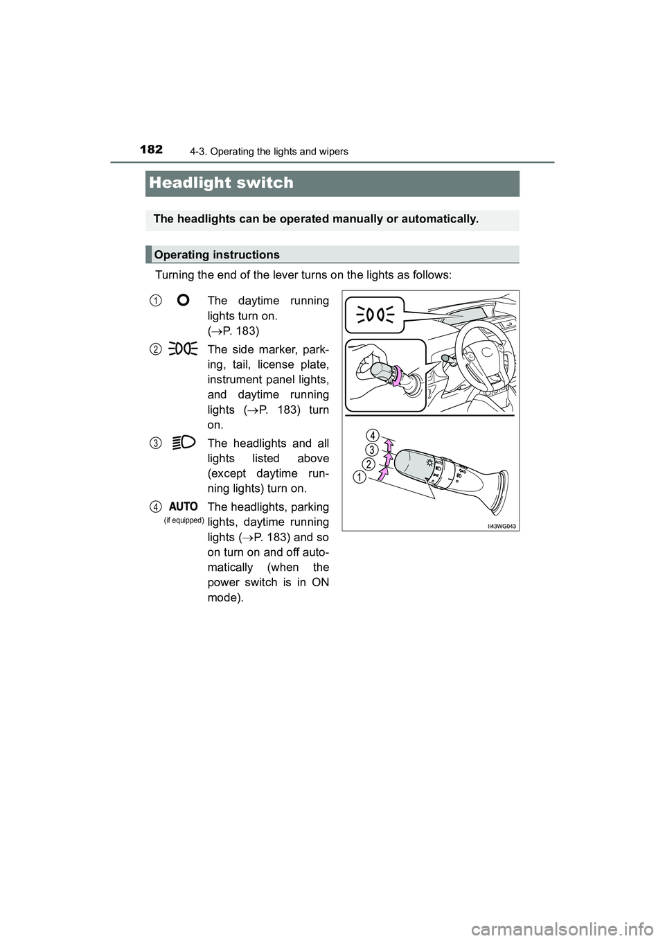 TOYOTA PRIUS V 2018 Owners Manual 182
PRIUS v_OM_OM47B78U_(U)
4-3. Operating the lights and wipers
Headlight switch
Turning the end of the lever turns on the lights as follows:
The headlights can be operated manually or automatically. TOYOTA PRIUS V 2018 Owners Manual 182
PRIUS v_OM_OM47B78U_(U)
4-3. Operating the lights and wipers
Headlight switch
Turning the end of the lever turns on the lights as follows:
The headlights can be operated manually or automatically.