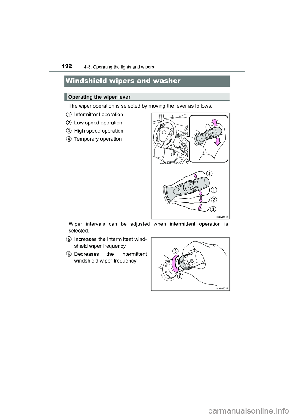TOYOTA PRIUS V 2018 Owners Manual 192
PRIUS v_OM_OM47B78U_(U)
4-3. Operating the lights and wipers
Windshield wipers and washer
The wiper operation is selected by moving the lever as follows.Intermittent operation
Low speed operation
TOYOTA PRIUS V 2018 Owners Manual 192
PRIUS v_OM_OM47B78U_(U)
4-3. Operating the lights and wipers
Windshield wipers and washer
The wiper operation is selected by moving the lever as follows.Intermittent operation
Low speed operation