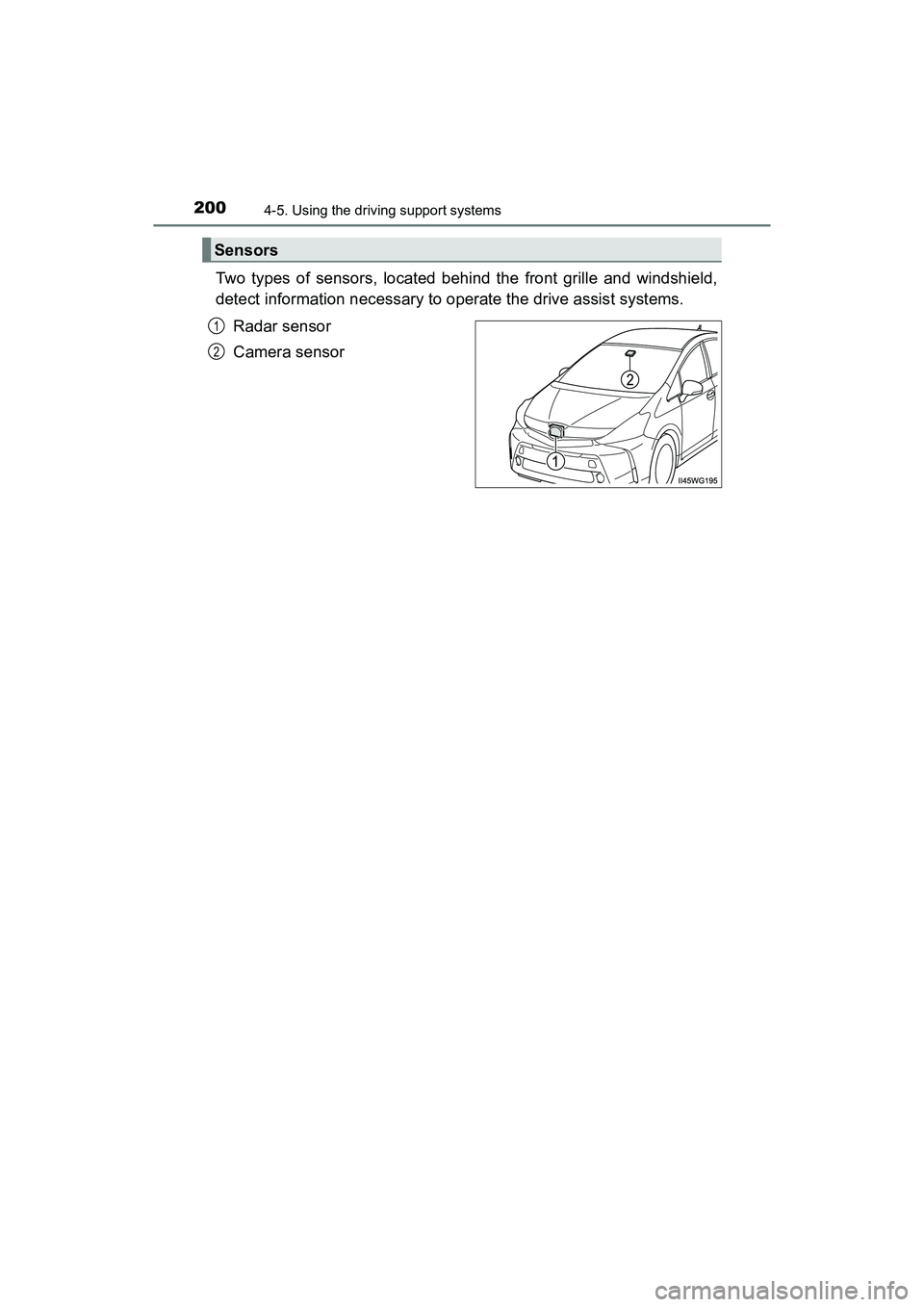TOYOTA PRIUS V 2018  Owners Manual 200
PRIUS v_OM_OM47B78U_(U)
4-5. Using the driving support systems
Two types of sensors, located behind the front grille and windshield,
detect information necessary to operate the drive assist system