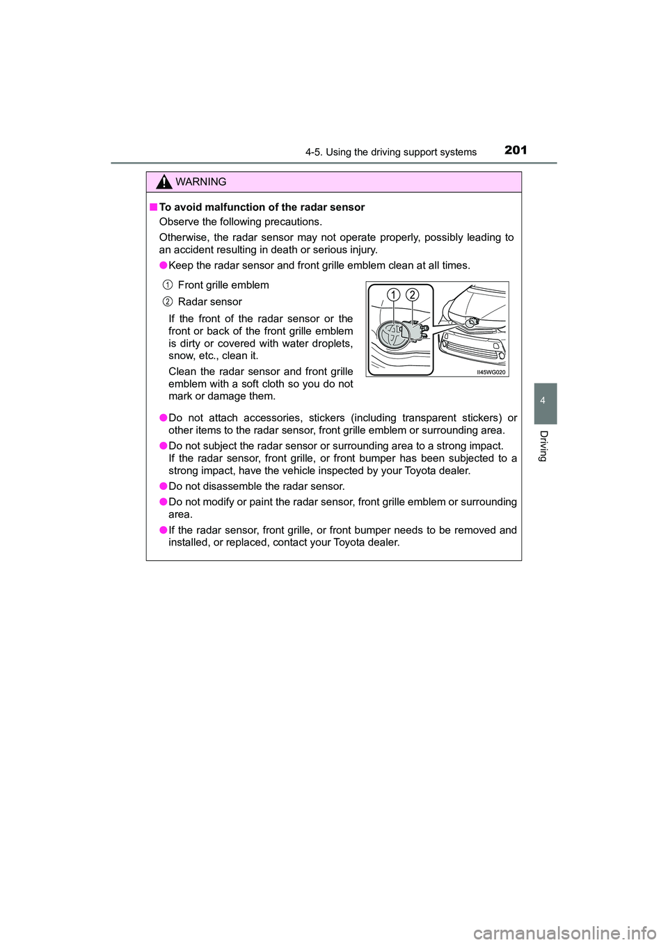TOYOTA PRIUS V 2018  Owners Manual PRIUS v_OM_OM47B78U_(U)
2014-5. Using the driving support systems
4
Driving
WARNING
■To avoid malfunction  of the radar sensor
Observe the following precautions.
Otherwise, the radar sensor may not 