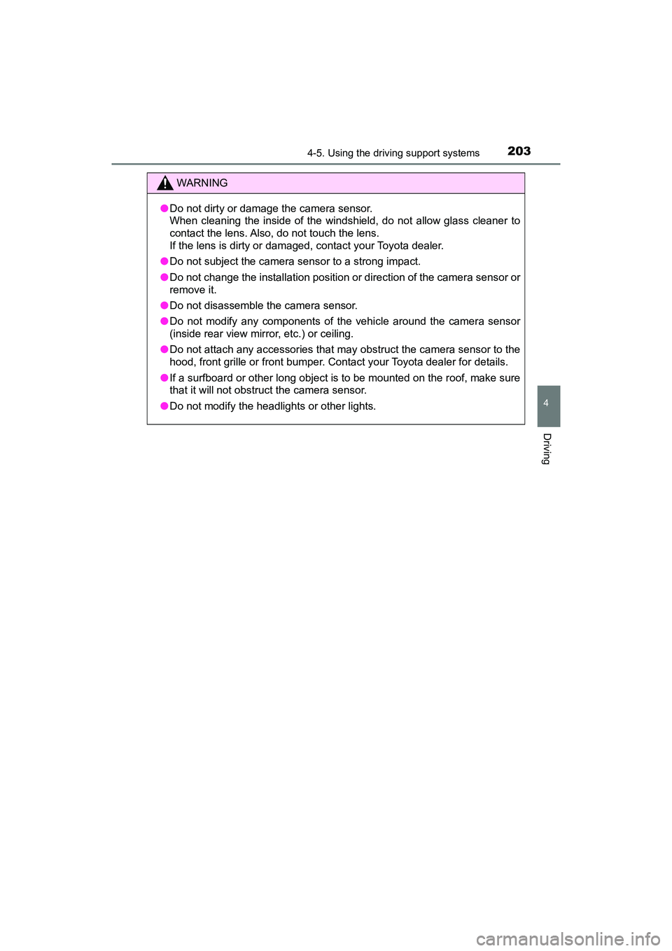 TOYOTA PRIUS V 2018  Owners Manual PRIUS v_OM_OM47B78U_(U)
2034-5. Using the driving support systems
4
Driving
WARNING
●Do not dirty or damage the camera sensor. 
When cleaning the inside of the windshield, do not allow glass cleaner