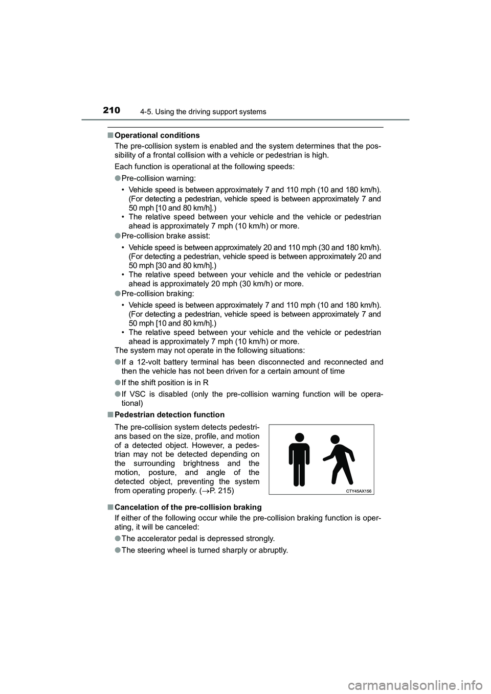 TOYOTA PRIUS V 2018  Owners Manual 210
PRIUS v_OM_OM47B78U_(U)
4-5. Using the driving support systems
■Operational conditions
The pre-collision system is enabled and the system determines that the pos-
sibility of a frontal collision