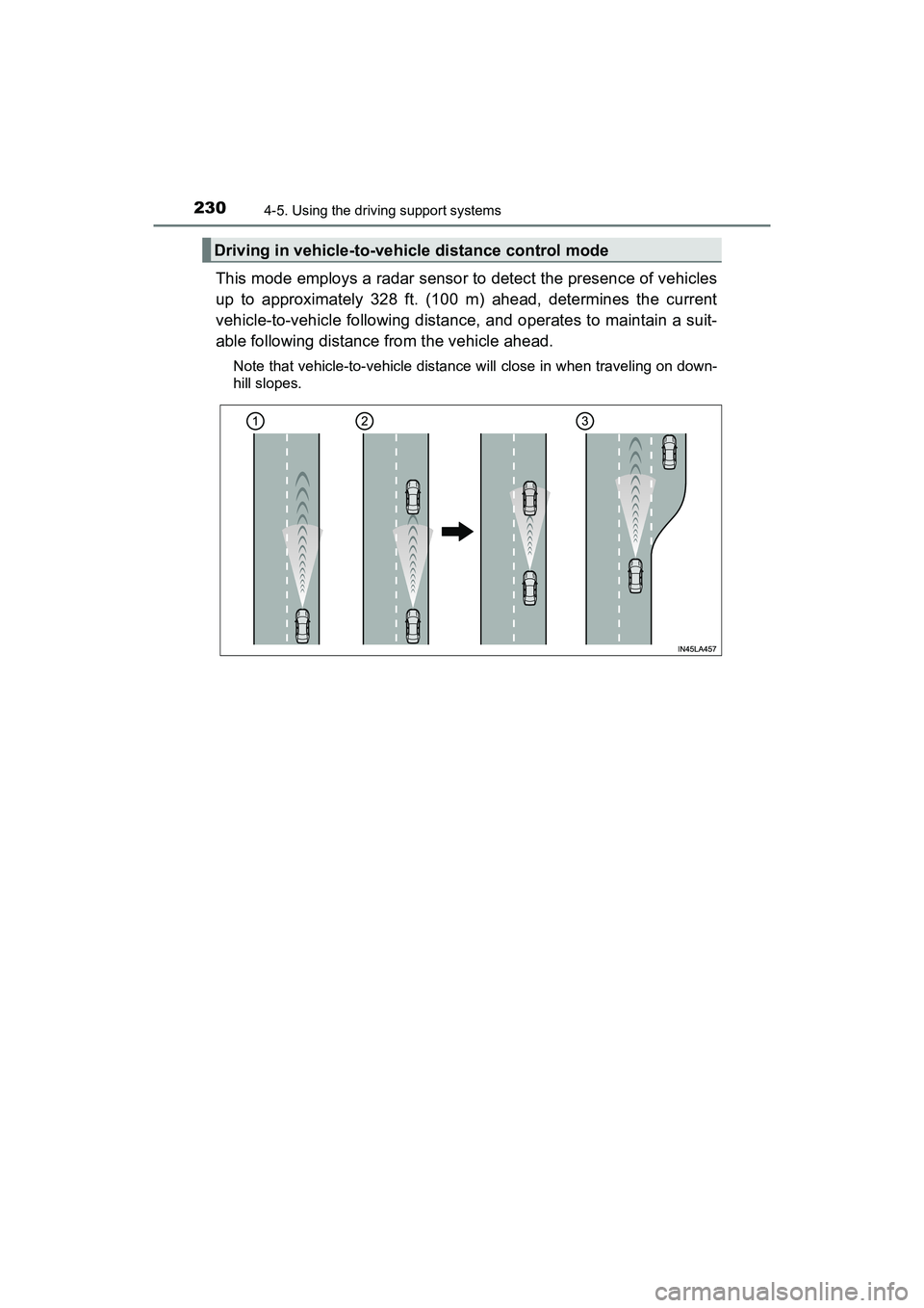 TOYOTA PRIUS V 2018  Owners Manual 230
PRIUS v_OM_OM47B78U_(U)
4-5. Using the driving support systems
This mode employs a radar sensor to detect the presence of vehicles
up to approximately 328 ft. (100 m) ahead, determines the current