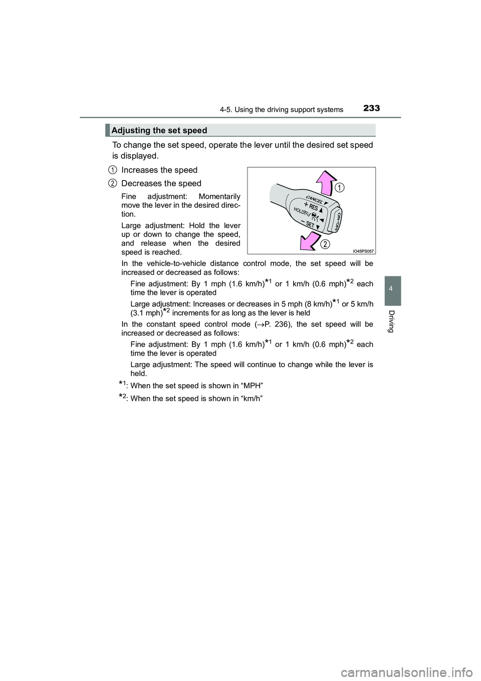 TOYOTA PRIUS V 2018  Owners Manual PRIUS v_OM_OM47B78U_(U)
2334-5. Using the driving support systems
4
Driving
To change the set speed, operate the lever until the desired set speed
is displayed.Increases the speed
Decreases the speed
