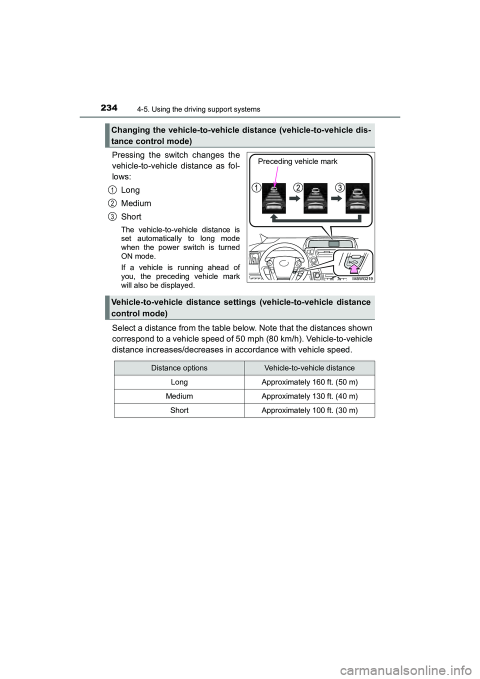 TOYOTA PRIUS V 2018  Owners Manual 234
PRIUS v_OM_OM47B78U_(U)
4-5. Using the driving support systems
Pressing the switch changes the
vehicle-to-vehicle distance as fol-
lows:Long
Medium
Short
The vehicle-to-vehicle distance is
set aut