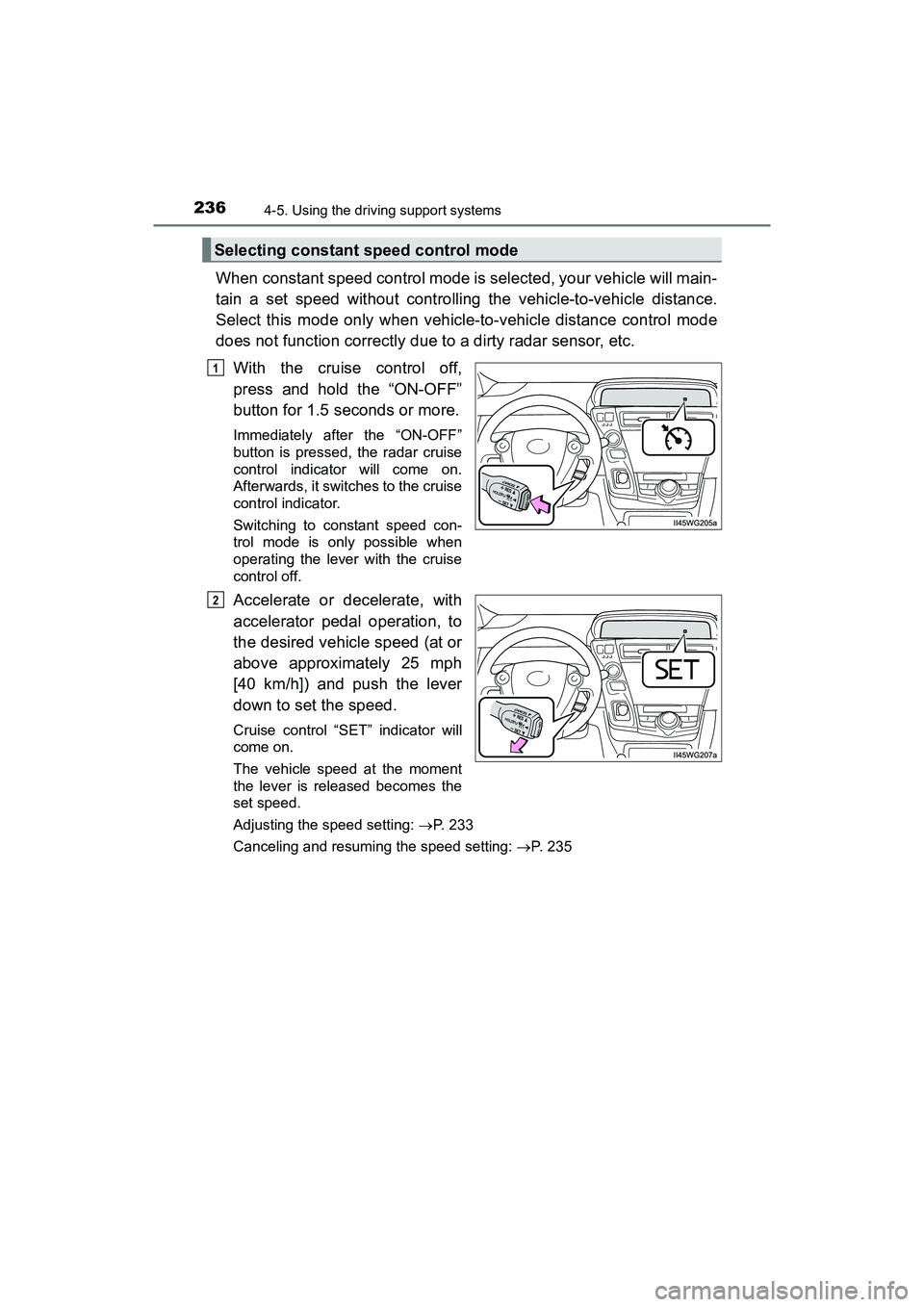 TOYOTA PRIUS V 2018  Owners Manual 236
PRIUS v_OM_OM47B78U_(U)
4-5. Using the driving support systems
When constant speed control mode is selected, your vehicle will main-
tain a set speed without controlling the vehicle-to-vehicle dis