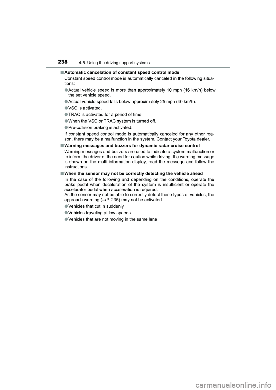 TOYOTA PRIUS V 2018  Owners Manual 238
PRIUS v_OM_OM47B78U_(U)
4-5. Using the driving support systems
■Automatic cancelation of constant speed control mode
Constant speed control mode is automatically canceled in the following situa-