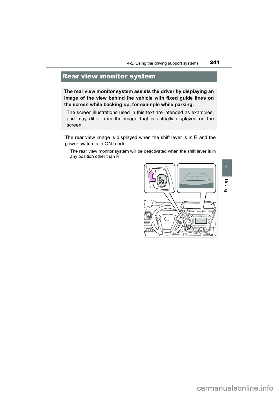 TOYOTA PRIUS V 2018  Owners Manual 241
PRIUS v_OM_OM47B78U_(U)
4-5. Using the driving support systems
4
Driving
Rear view monitor system
The rear view image is displayed when the shift lever is in R and the
power switch is in ON mode.
