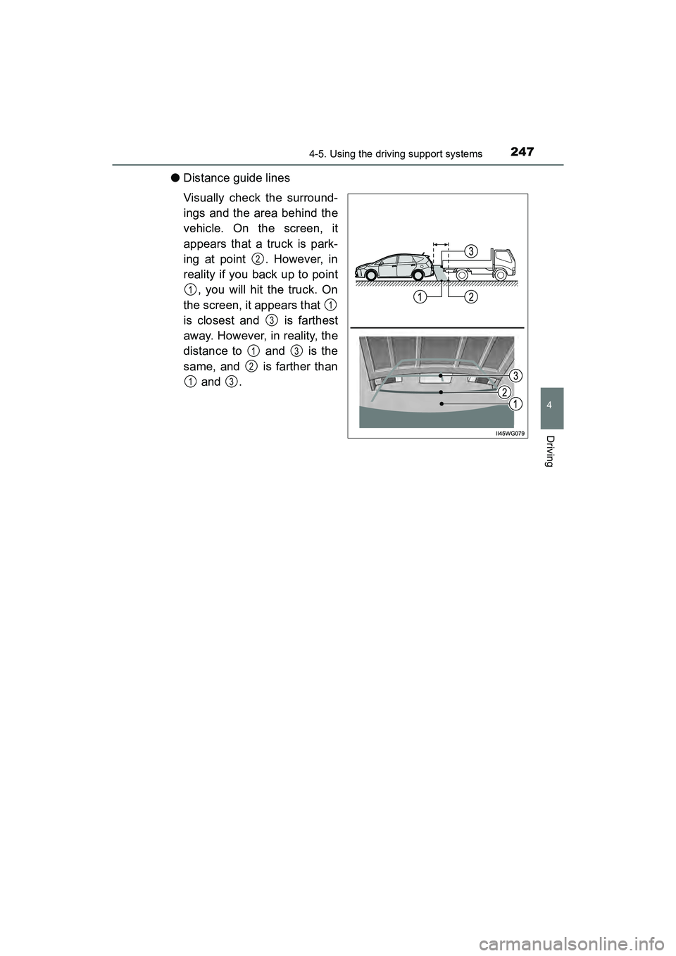 TOYOTA PRIUS V 2018  Owners Manual PRIUS v_OM_OM47B78U_(U)
2474-5. Using the driving support systems
4
Driving
●Distance guide lines
Visually check the surround-
ings and the area behind the
vehicle. On the screen, it
appears that a 