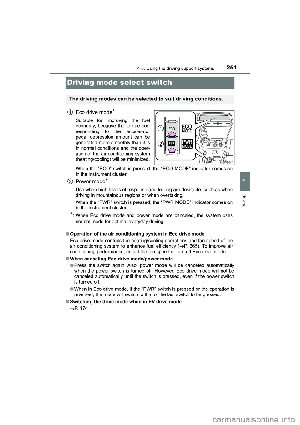 TOYOTA PRIUS V 2018  Owners Manual 251
PRIUS v_OM_OM47B78U_(U)
4-5. Using the driving support systems
4
Driving
Driving mode select switch
Eco drive mode*
Suitable for improving the fuel
economy, because the torque cor-
responding to t