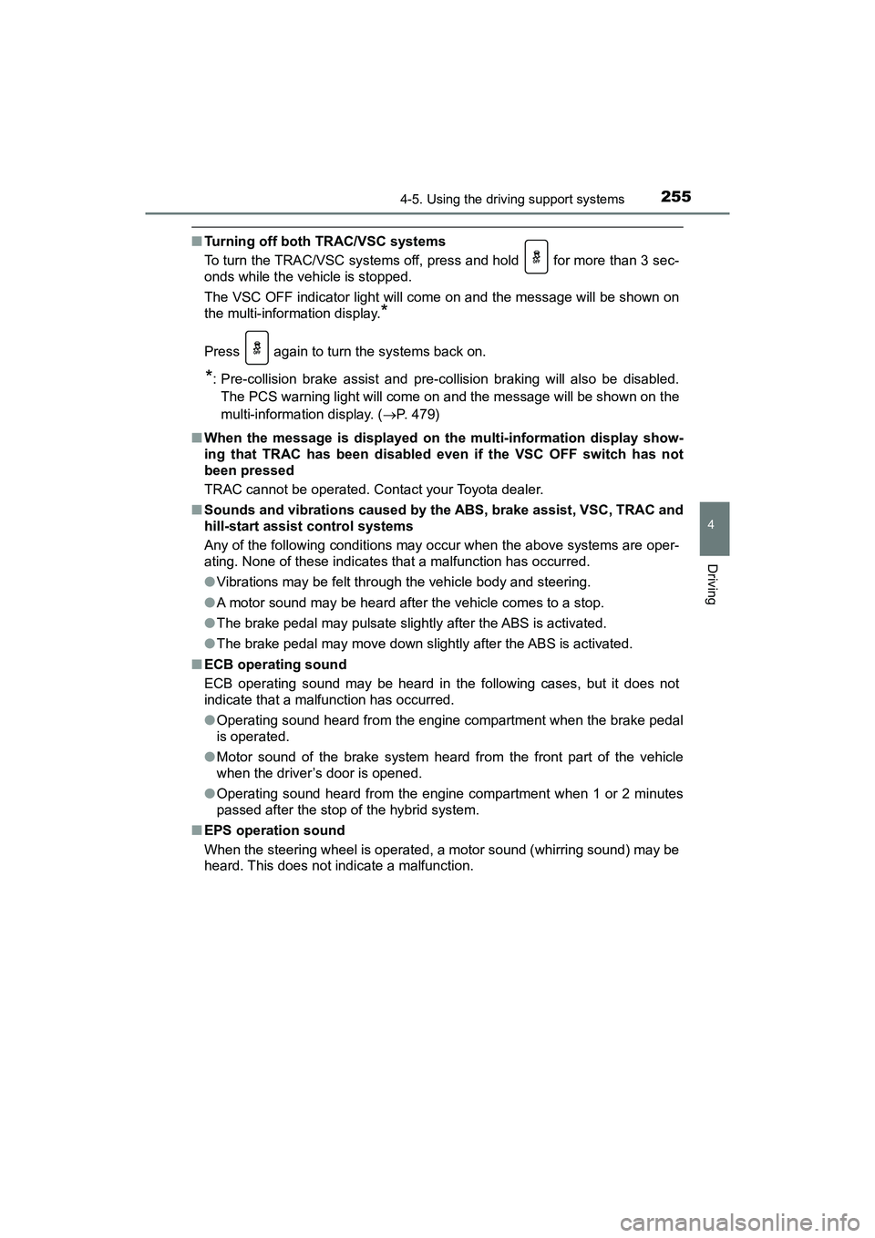 TOYOTA PRIUS V 2018  Owners Manual PRIUS v_OM_OM47B78U_(U)
2554-5. Using the driving support systems
4
Driving
■Turning off both TRAC/VSC systems
To turn the TRAC/VSC systems off, press and hold   for more than 3 sec-
onds while the 