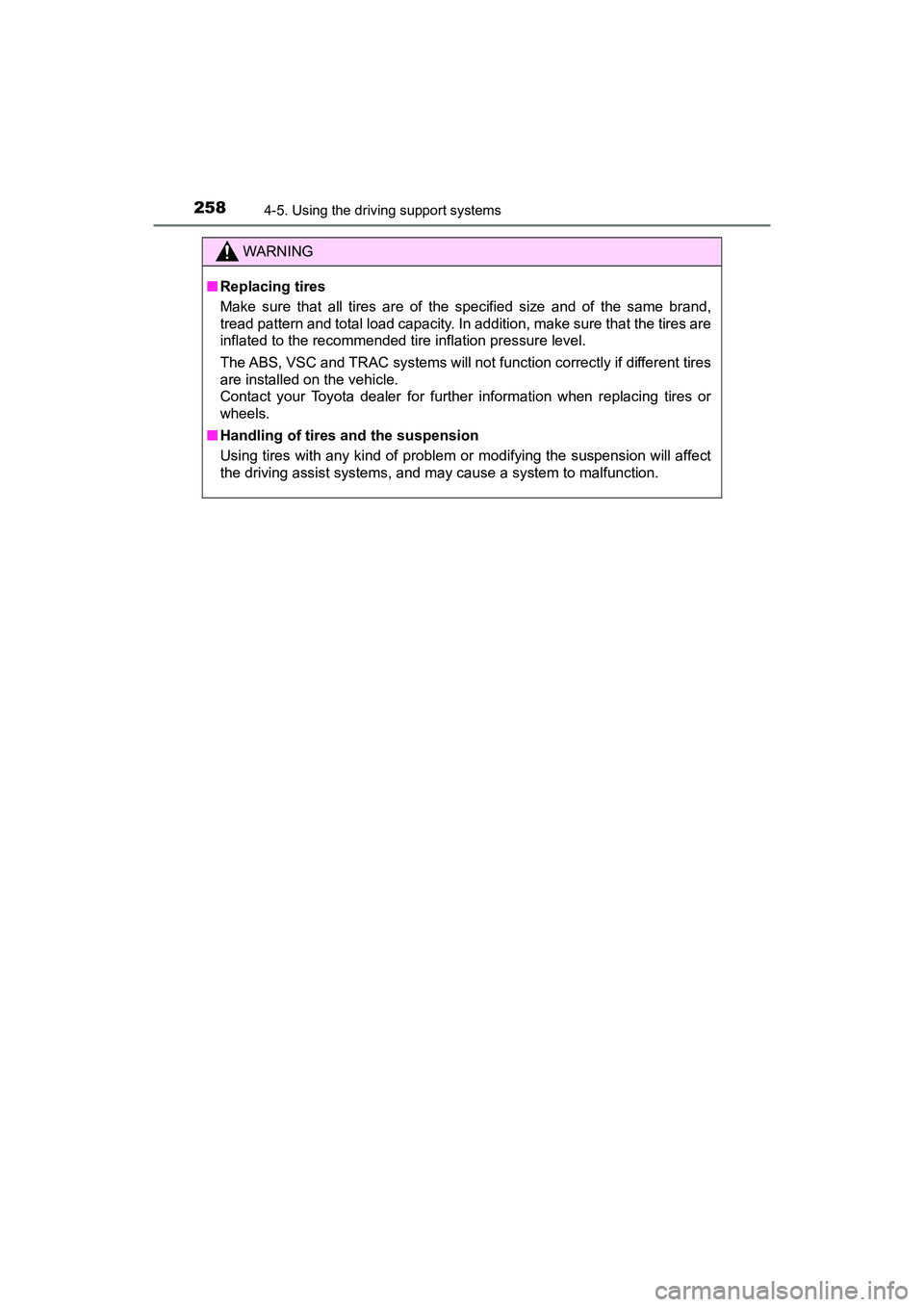 TOYOTA PRIUS V 2018  Owners Manual 258
PRIUS v_OM_OM47B78U_(U)
4-5. Using the driving support systems
WARNING
■Replacing tires
Make sure that all tires are of the specified size and of the same brand,
tread pattern and total load cap