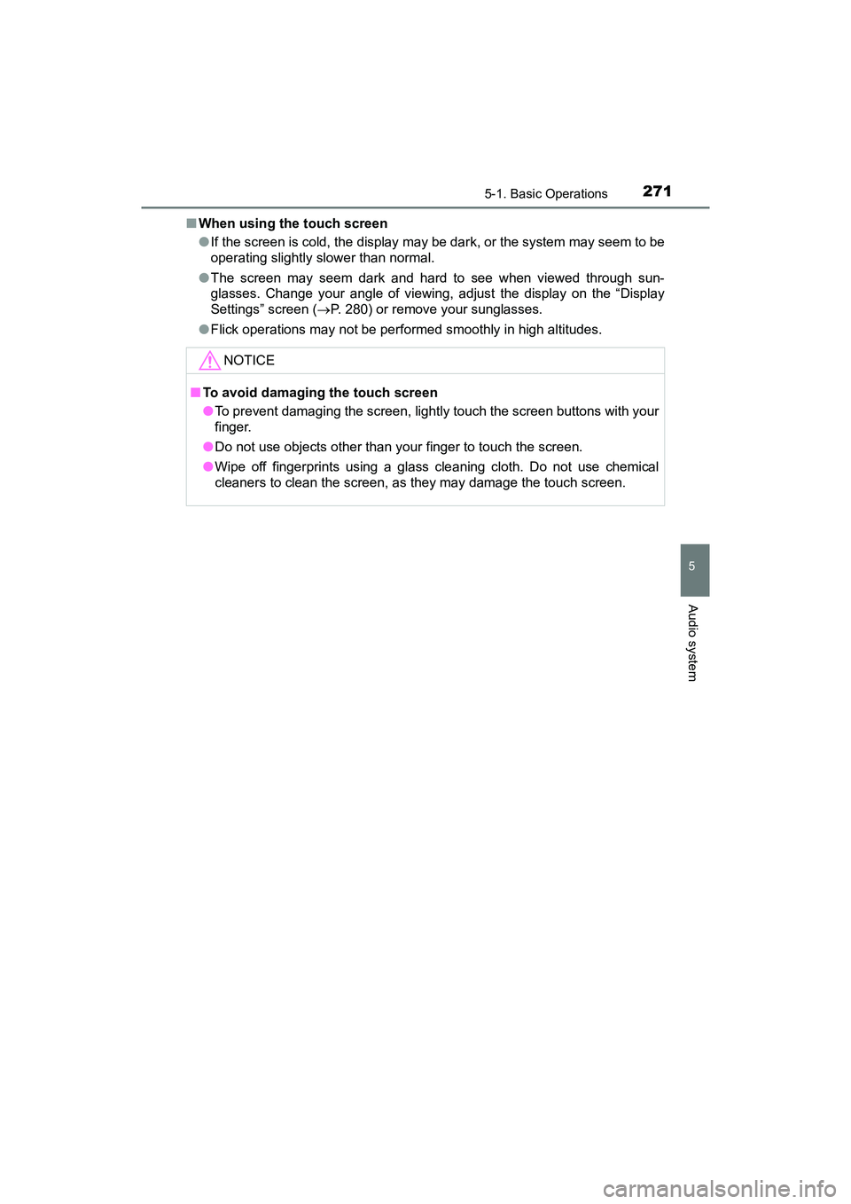 TOYOTA PRIUS V 2018  Owners Manual PRIUS v_OM_OM47B78U_(U)
2715-1. Basic Operations
5
Audio system
■When using the touch screen
●If the screen is cold, the display may be dark, or the system may seem to be
operating slightly slower