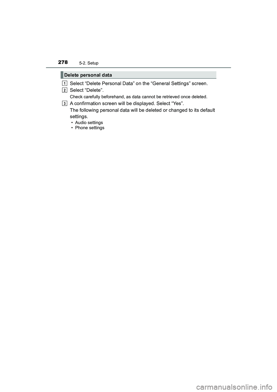 TOYOTA PRIUS V 2018  Owners Manual 2785-2. Setup
PRIUS v_OM_OM47B78U_(U)
Select “Delete Personal Data” on the “General Settings” screen.
Select “Delete”.
Check carefully beforehand, as data cannot be retrieved once deleted.