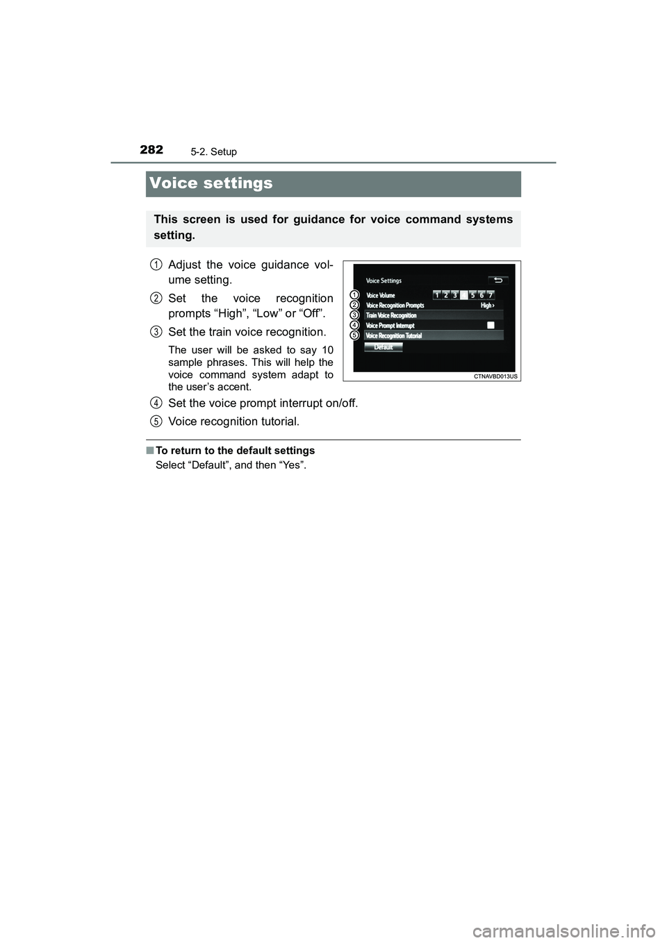 TOYOTA PRIUS V 2018  Owners Manual 282
PRIUS v_OM_OM47B78U_(U)
5-2. Setup
Voice settings
Adjust the voice guidance vol-
ume setting.
Set the voice recognition
prompts “High”, “Low” or “Off”.
Set the train voice recognition.