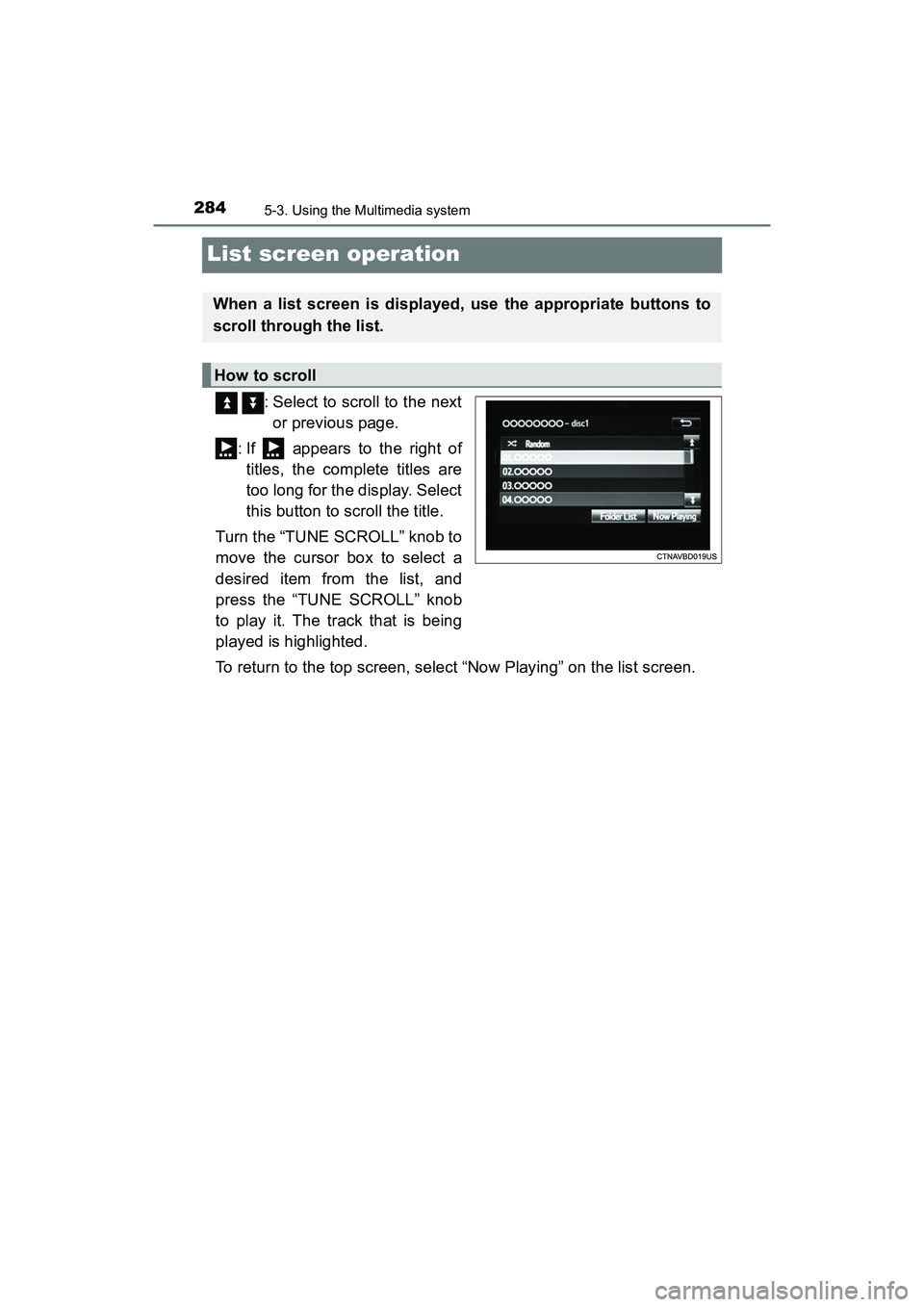TOYOTA PRIUS V 2018  Owners Manual 284
PRIUS v_OM_OM47B78U_(U)
5-3. Using the Multimedia system
List screen operation
  : Select to scroll to the nextor previous page.
: If   appears to the right of titles, the complete titles are
too 