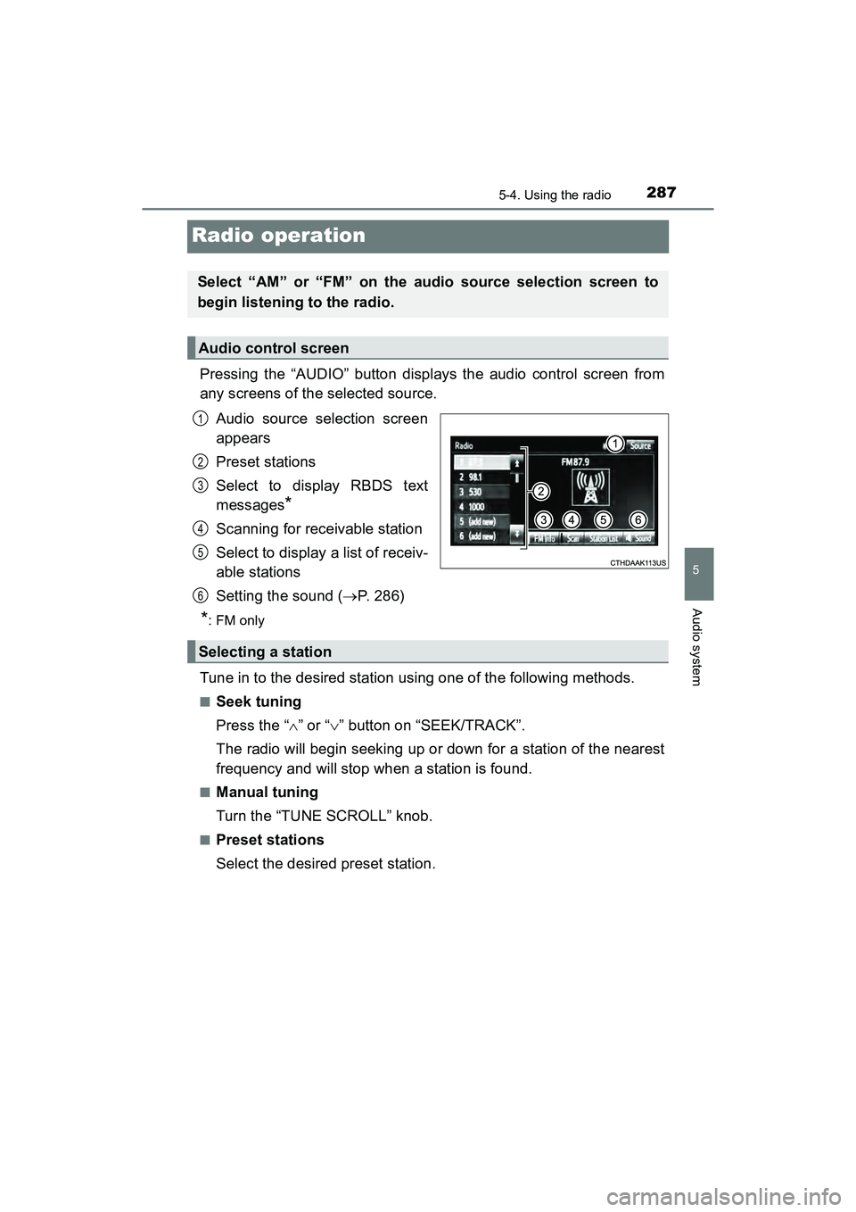 TOYOTA PRIUS V 2018  Owners Manual 287
PRIUS v_OM_OM47B78U_(U)
5-4. Using the radio
5
Audio system
Radio operation
Pressing the “AUDIO” button displays the audio control screen from
any screens of the selected source.Audio source s