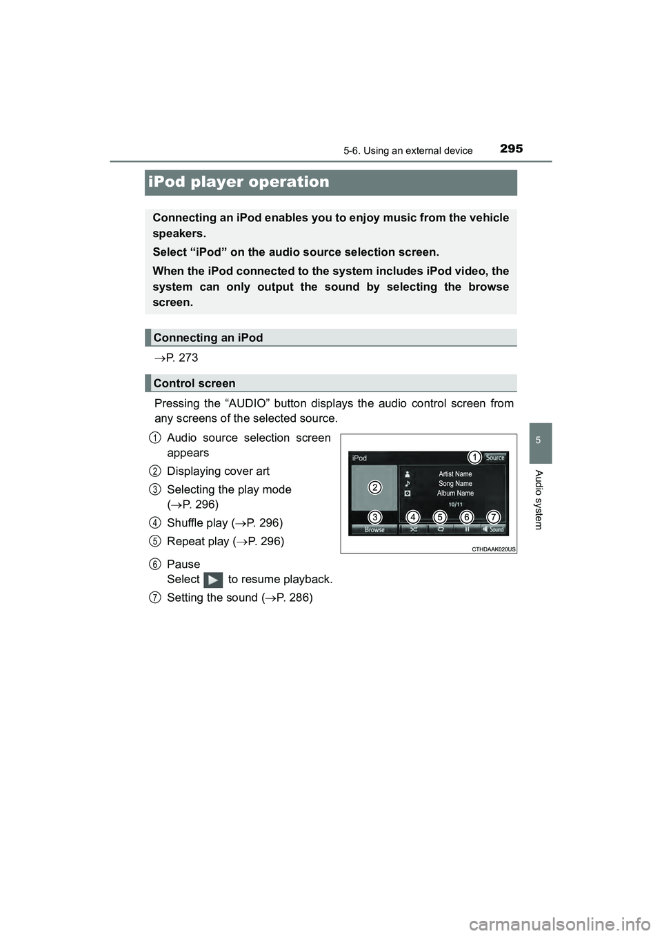 TOYOTA PRIUS V 2018  Owners Manual 295
PRIUS v_OM_OM47B78U_(U)
5-6. Using an external device
5
Audio system
iPod player operation
P.  2 7 3
Pressing the “AUDIO” button displays the audio control screen from
any screens of the se