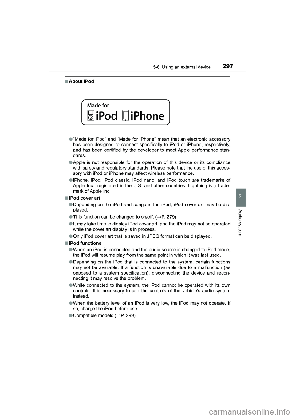 TOYOTA PRIUS V 2018  Owners Manual PRIUS v_OM_OM47B78U_(U)
2975-6. Using an external device
5
Audio system
■About iPod
●“Made for iPod” and “Made for iPhone” mean that an electronic accessory
has been designed to connect sp