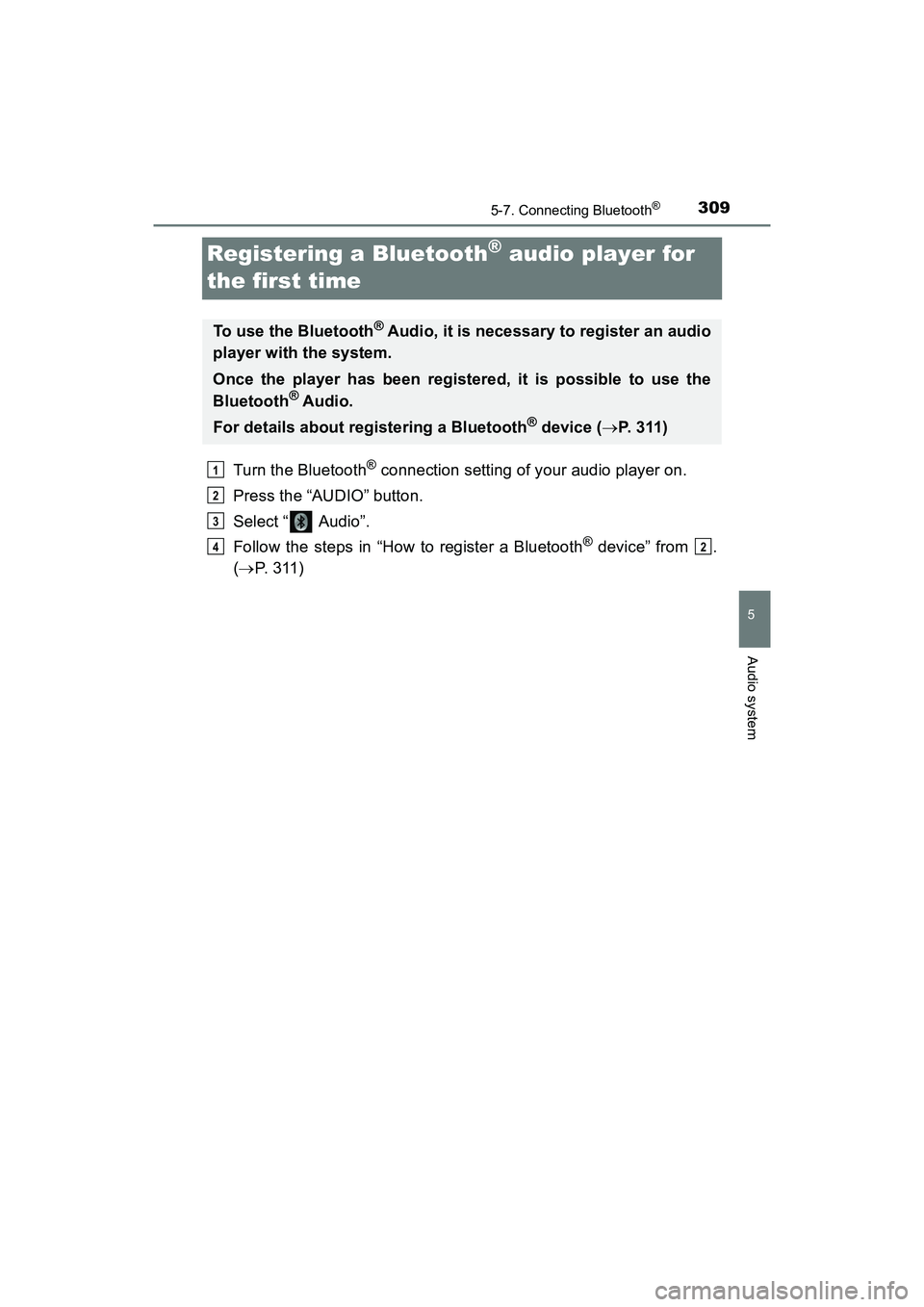 TOYOTA PRIUS V 2018  Owners Manual 309
PRIUS v_OM_OM47B78U_(U)
5-7. Connecting Bluetooth®
5
Audio system
Registering a Bluetooth® audio player for 
the first time
Turn the Bluetooth® connection setting of your audio player on.
Press