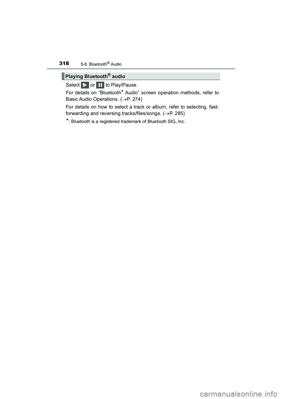 TOYOTA PRIUS V 2018  Owners Manual 3185-8. Bluetooth® Audio
PRIUS v_OM_OM47B78U_(U)
Select   or   to Play/Pause.
For details on “Bluetooth
* Audio” screen operation methods, refer to
Basic Audio Operations. ( P. 274)
For detail